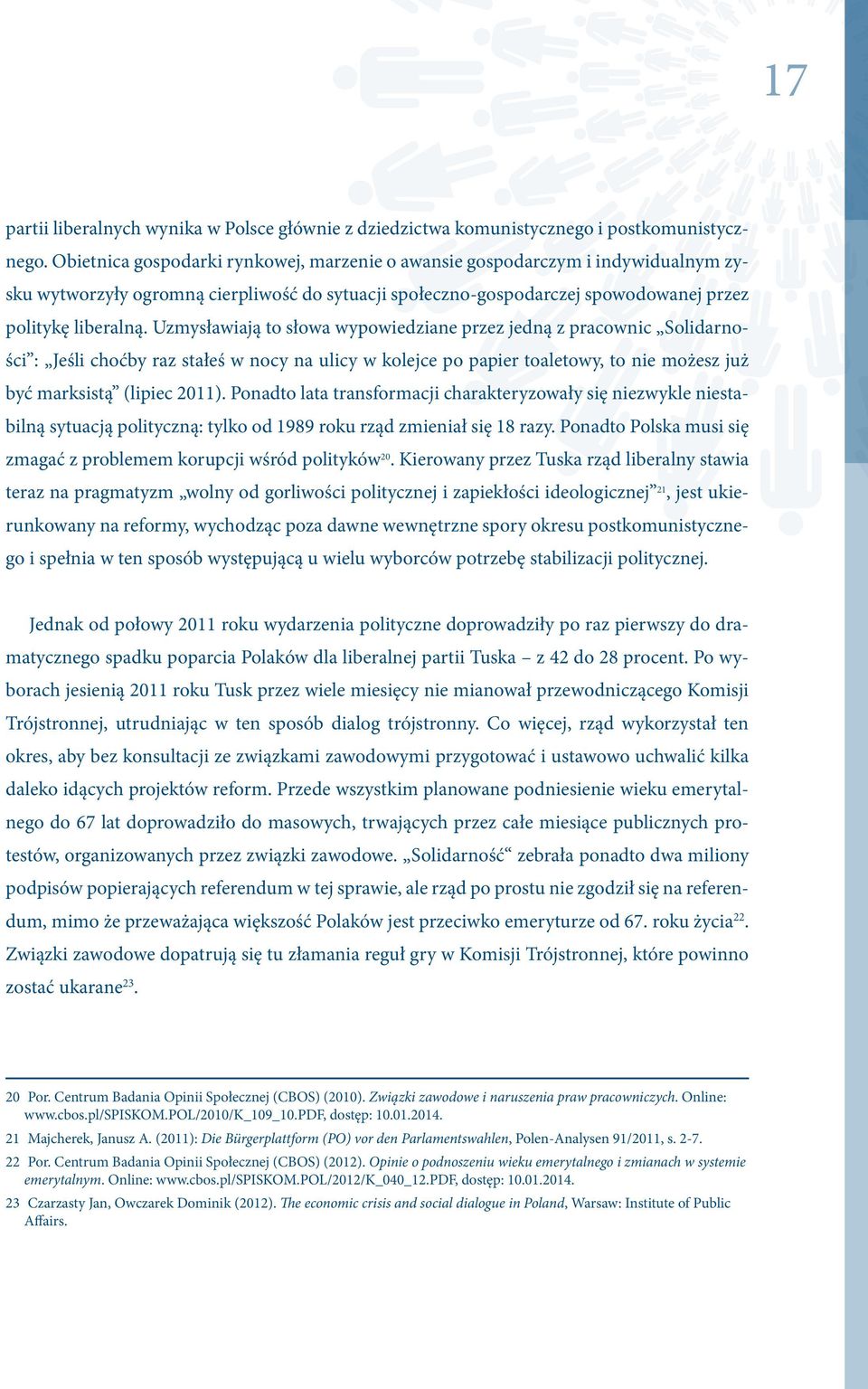 Uzmysławiają to słowa wypowiedziane przez jedną z pracownic Solidarności : Jeśli choćby raz stałeś w nocy na ulicy w kolejce po papier toaletowy, to nie możesz już być marksistą (lipiec 2011).