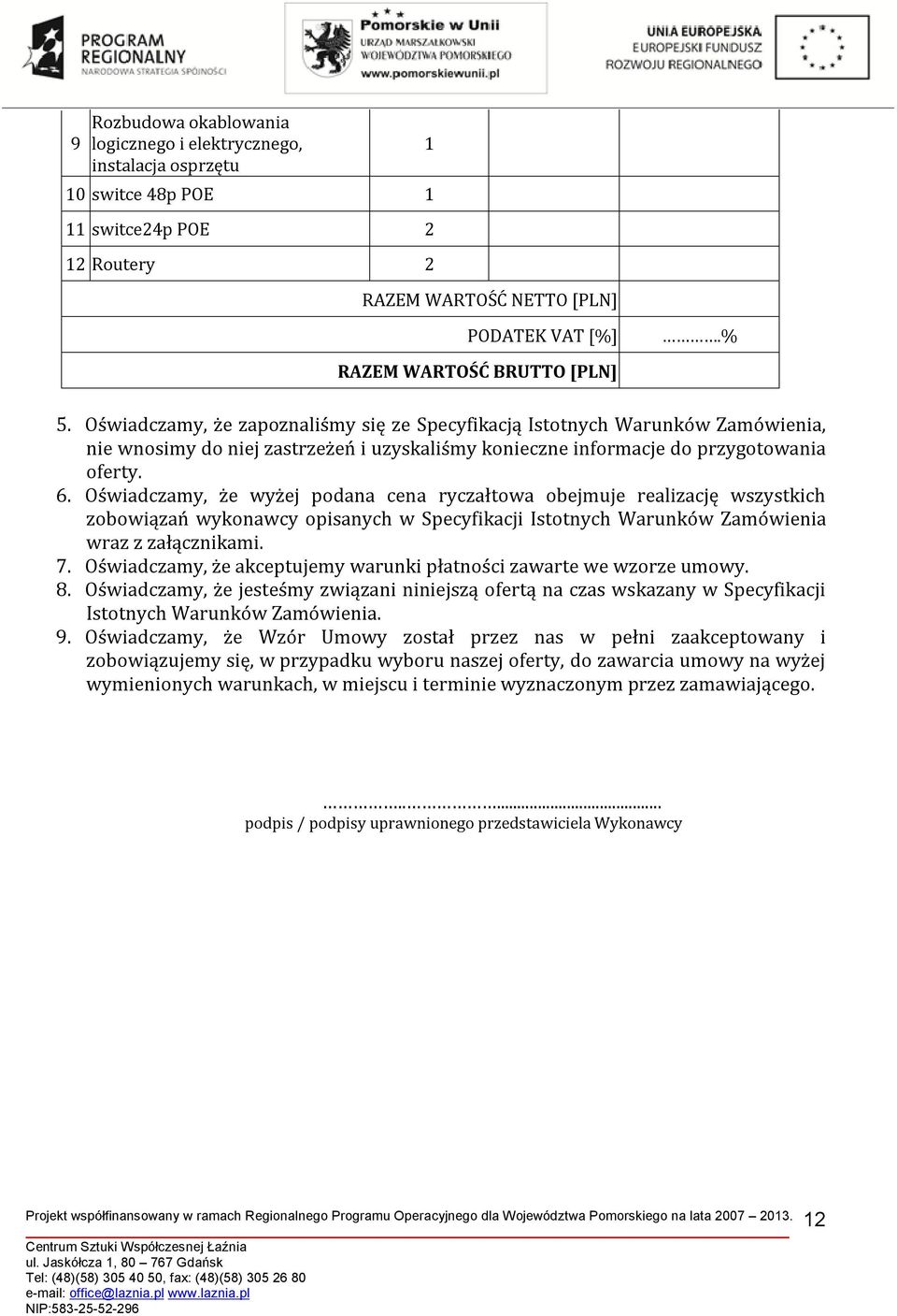 Oświadczamy, że wyżej podana cena ryczałtowa obejmuje realizację wszystkich zobowiązań wykonawcy opisanych w Specyfikacji Istotnych Warunków Zamówienia wraz z załącznikami. 7.