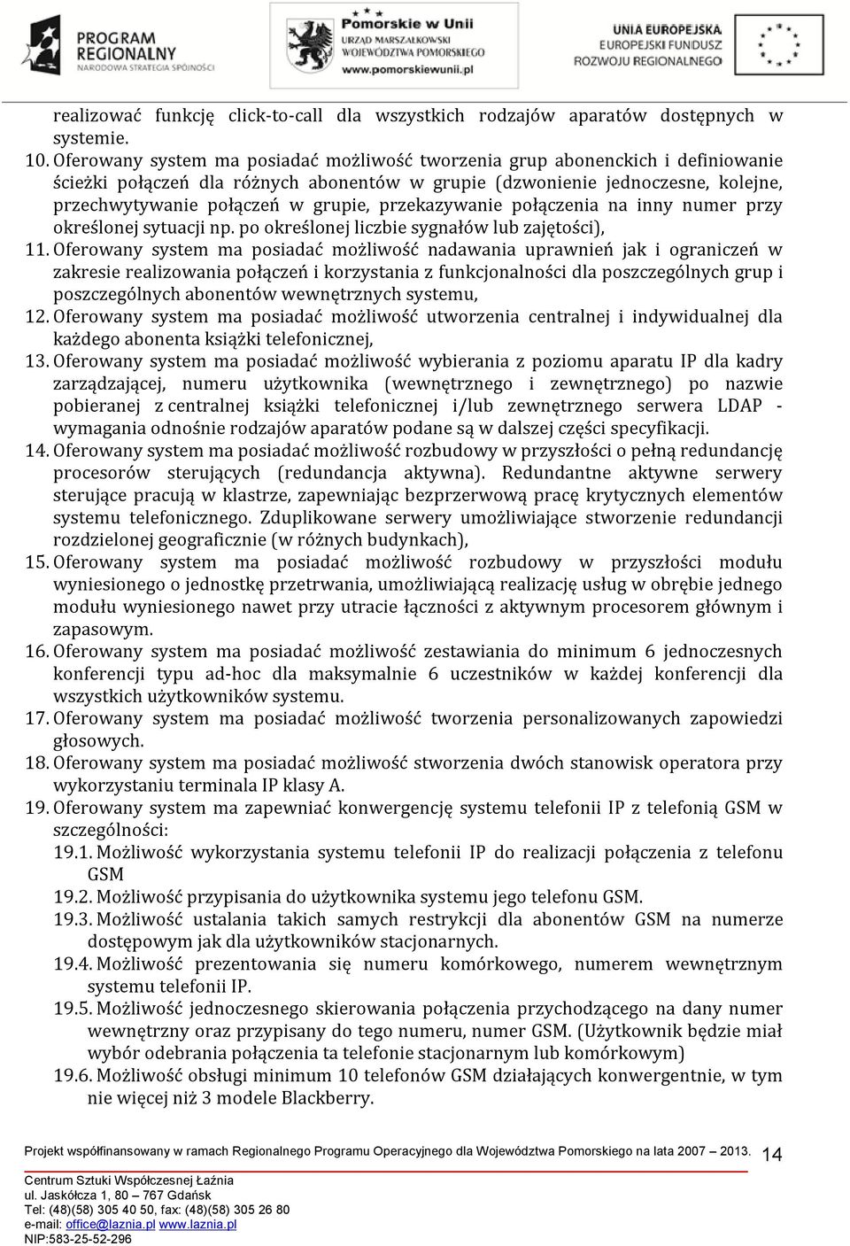 przekazywanie połączenia na inny numer przy określonej sytuacji np. po określonej liczbie sygnałów lub zajętości), 11.