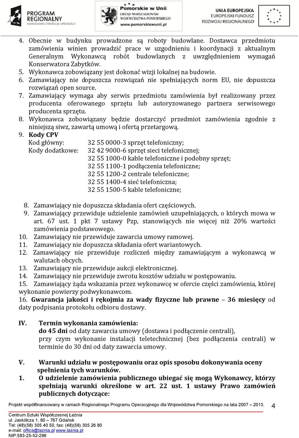 Wykonawca zobowiązany jest dokonać wizji lokalnej na budowie. 6. Zamawiający nie dopuszcza rozwiązań nie spełniających norm EU, nie dopuszcza rozwiązań open source. 7.