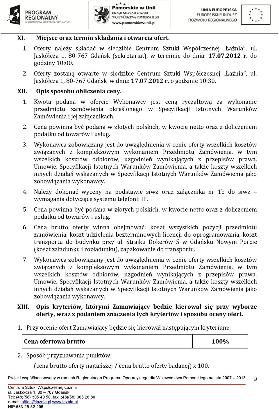 Opis sposobu obliczenia ceny. 1. Kwota podana w ofercie Wykonawcy jest ceną ryczałtową za wykonanie przedmiotu zamówienia określonego w Specyfikacji Istotnych Warunków Zamówienia i jej załącznikach.