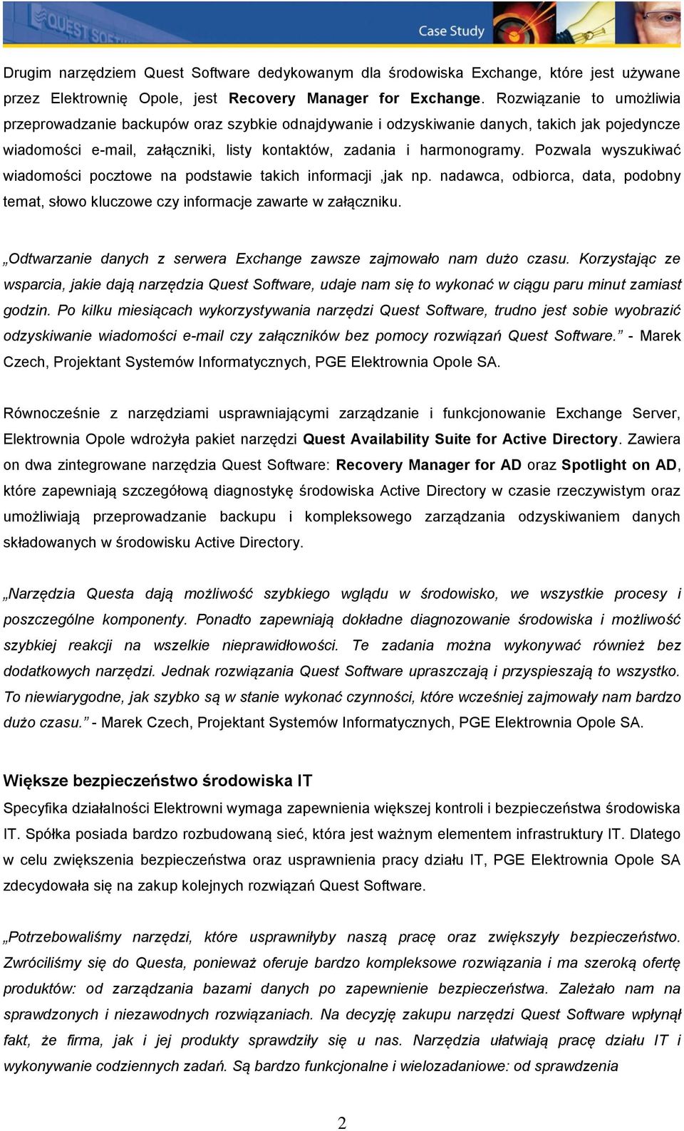 Pozwala wyszukiwać wiadomości pocztowe na podstawie takich informacji,jak np. nadawca, odbiorca, data, podobny temat, słowo kluczowe czy informacje zawarte w załączniku.