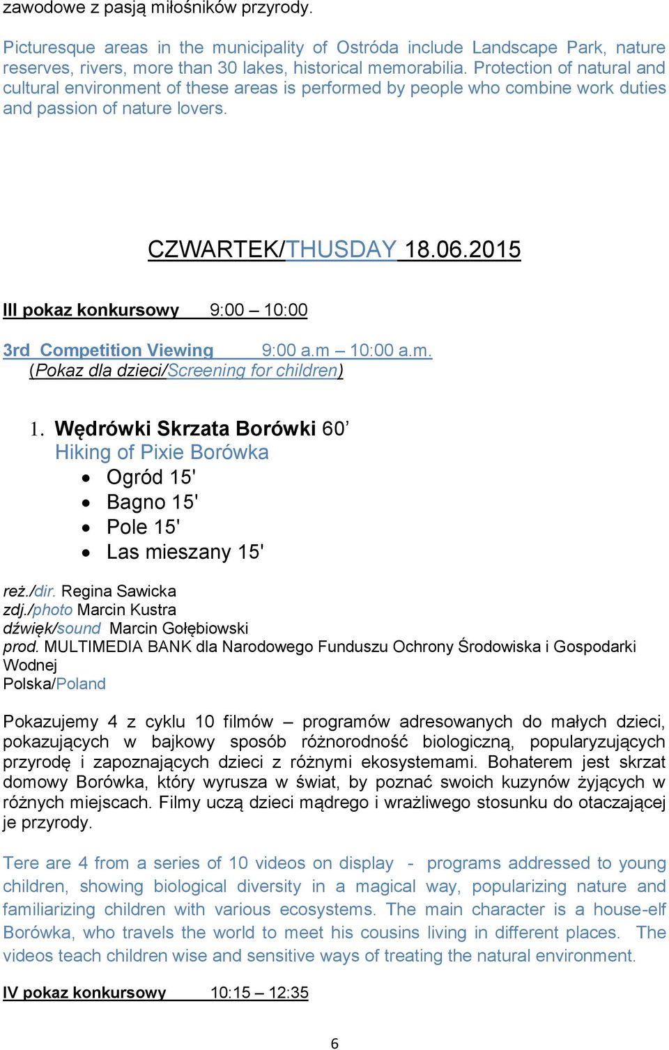 2015 III pokaz konkursowy 9:00 10:00 3rd Competition Viewing 9:00 a.m 10:00 a.m. (Pokaz dla dzieci/screening for children) 1.