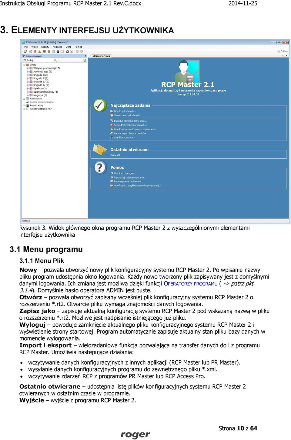 Każdy nowo tworzony plik zapisywany jest z domyślnymi danymi logowania. Ich zmiana jest możliwa dzięki funkcji OPERATORZY PROGRAMU ( -> patrz pkt. 3.1.4). Domyślnie hasło operatora ADMIN jest puste.