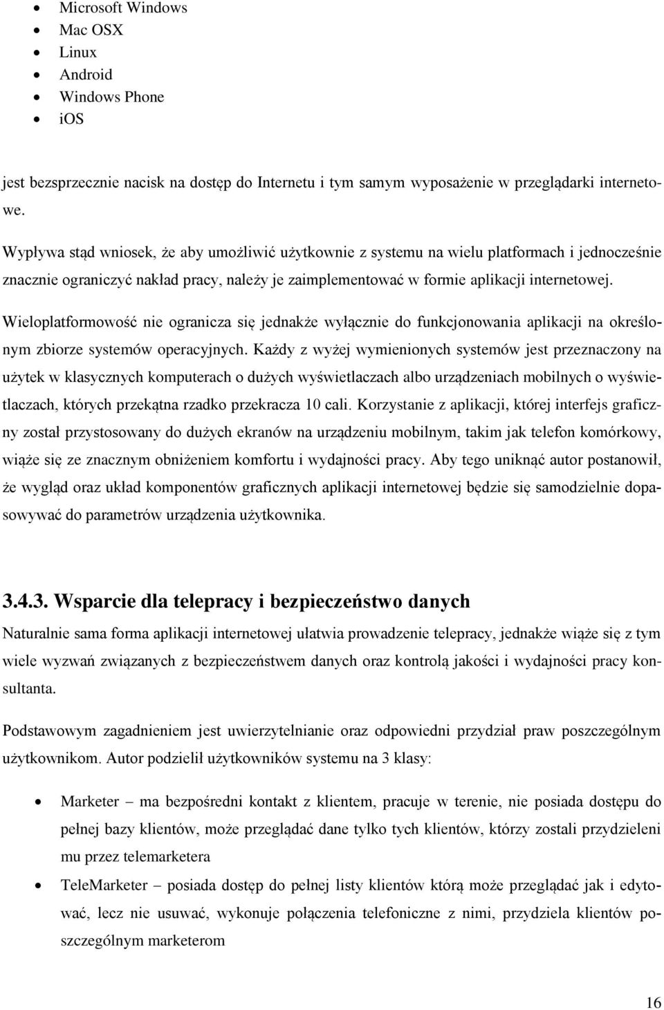 Wieloplatformowość nie ogranicza się jednakże wyłącznie do funkcjonowania aplikacji na określonym zbiorze systemów operacyjnych.