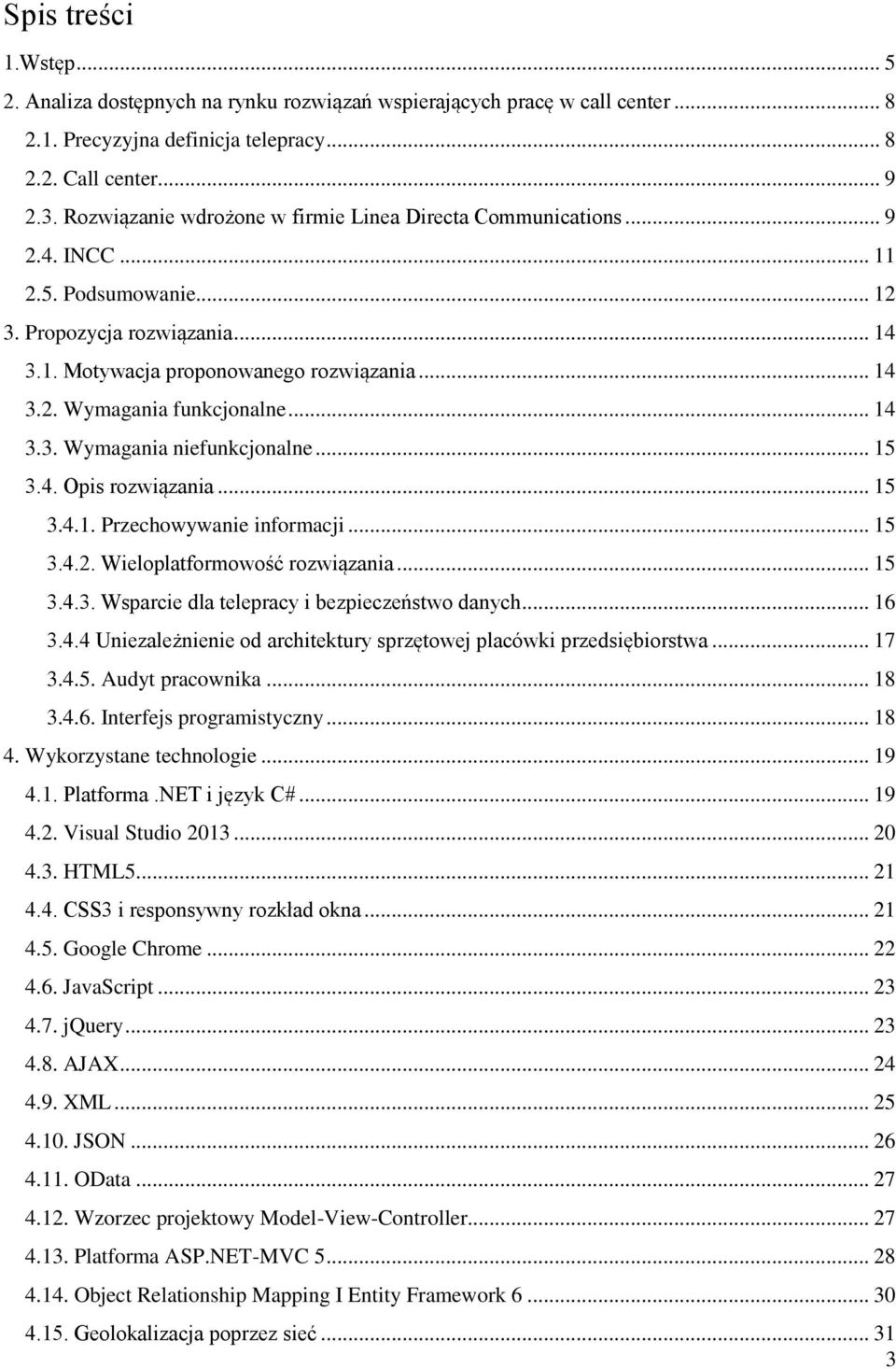 .. 14 3.3. Wymagania niefunkcjonalne... 15 3.4. Opis rozwiązania... 15 3.4.1. Przechowywanie informacji... 15 3.4.2. Wieloplatformowość rozwiązania... 15 3.4.3. Wsparcie dla telepracy i bezpieczeństwo danych.