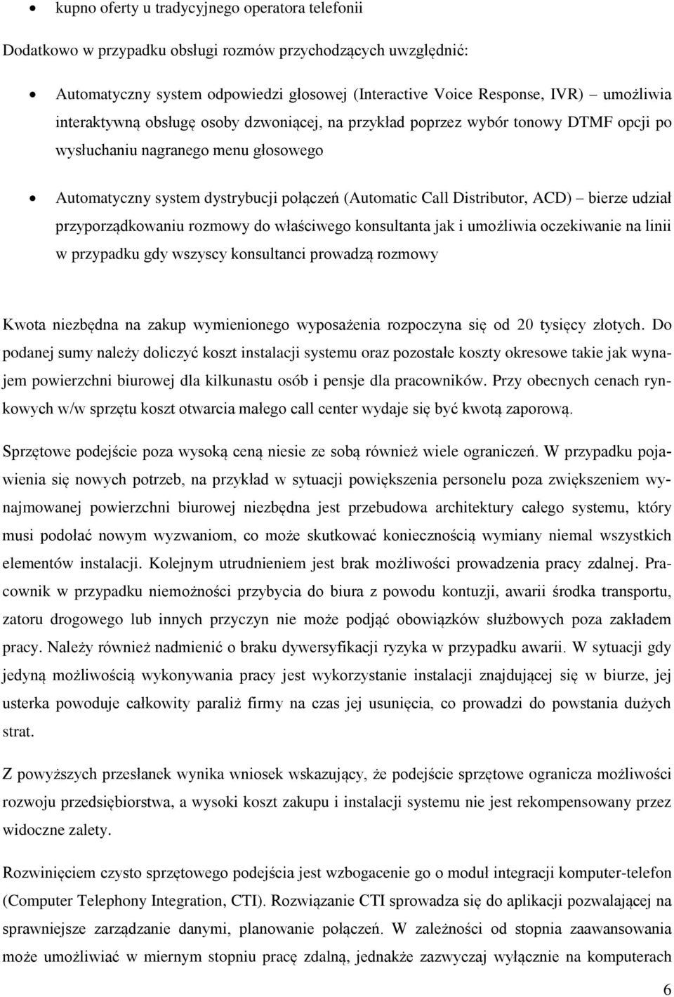 bierze udział przyporządkowaniu rozmowy do właściwego konsultanta jak i umożliwia oczekiwanie na linii w przypadku gdy wszyscy konsultanci prowadzą rozmowy Kwota niezbędna na zakup wymienionego