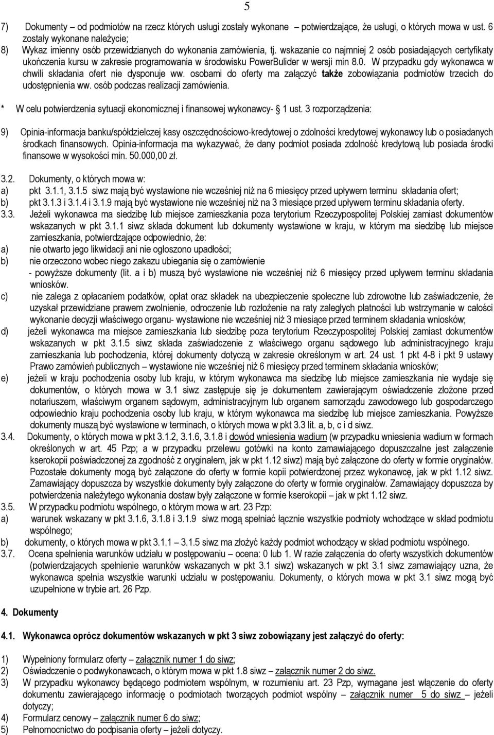 wskazanie co najmniej 2 osób posiadających certyfikaty ukończenia kursu w zakresie programowania w środowisku PowerBulider w wersji min 8.0.