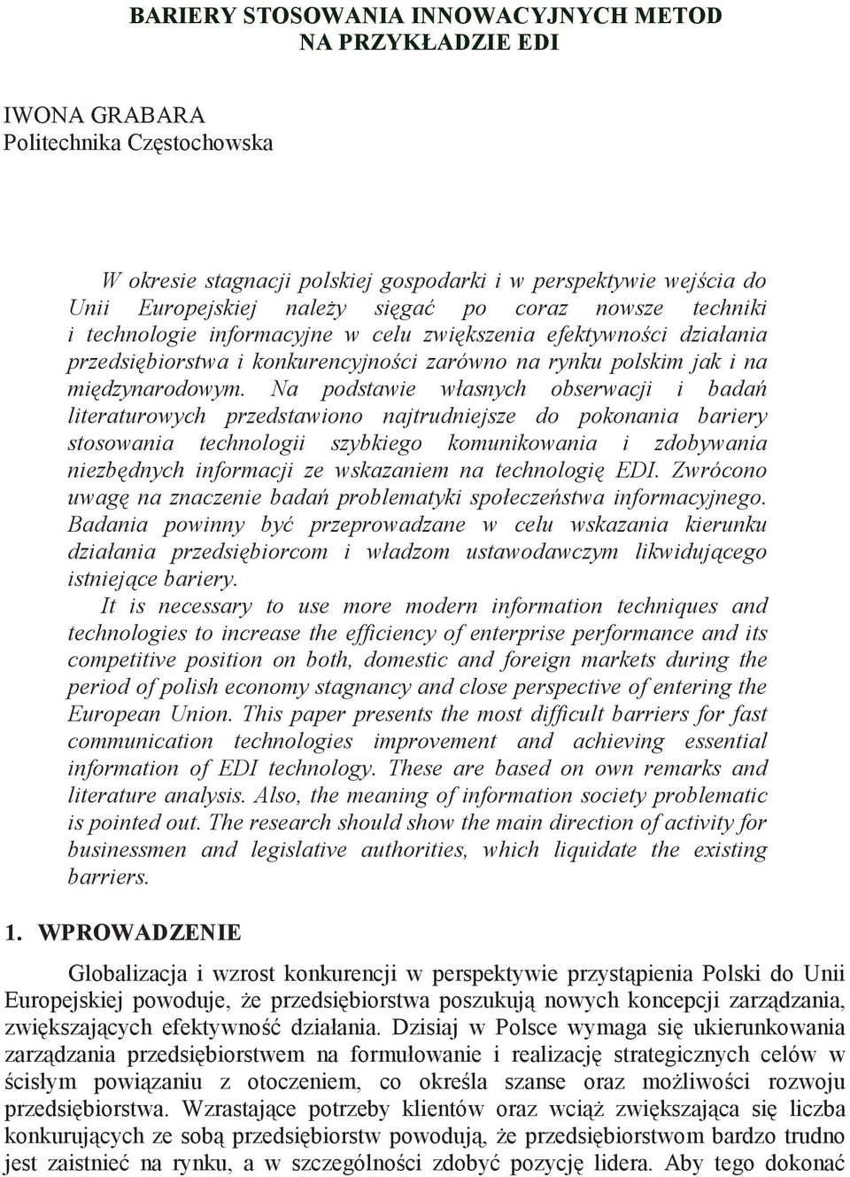 Na podstawie własnych obserwacji i bada literaturowych przedstawiono najtrudniejsze do pokonania bariery stosowania technologii szybkiego komunikowania i zdobywania niezb dnych informacji ze