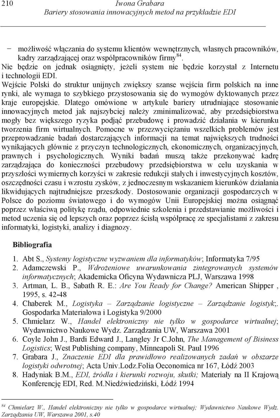 Wej cie Polski do struktur unijnych zwi kszy szanse wej cia firm polskich na inne rynki, ale wymaga to szybkiego przystosowania si do wymogów dyktowanych przez kraje europejskie.