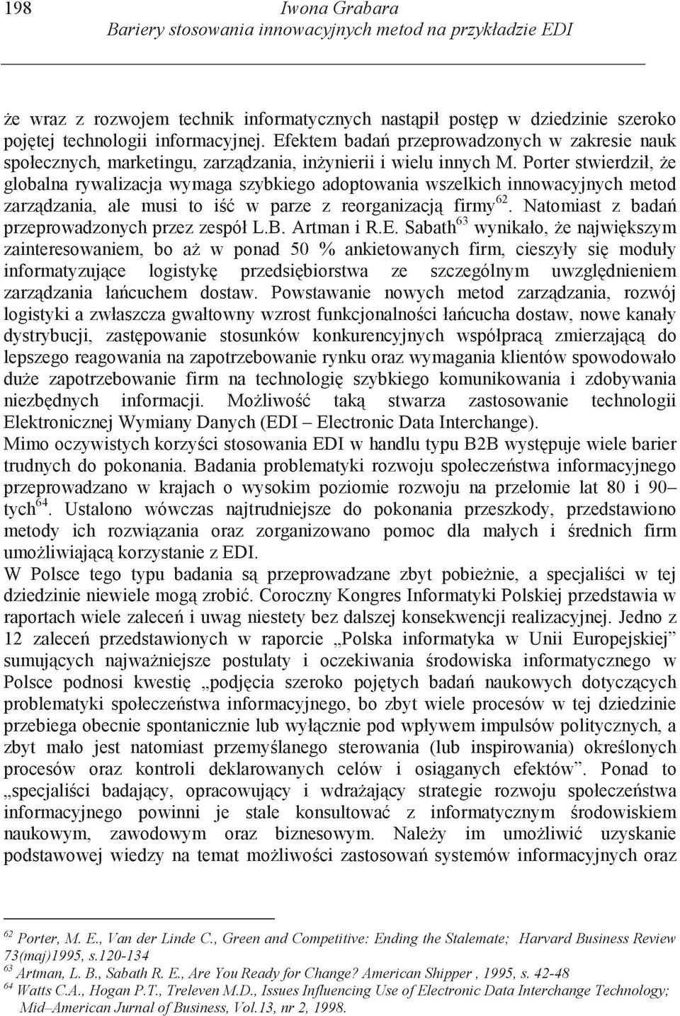 Porter stwierdził, e globalna rywalizacja wymaga szybkiego adoptowania wszelkich innowacyjnych metod zarz dzania, ale musi to i w parze z reorganizacj firmy 62.