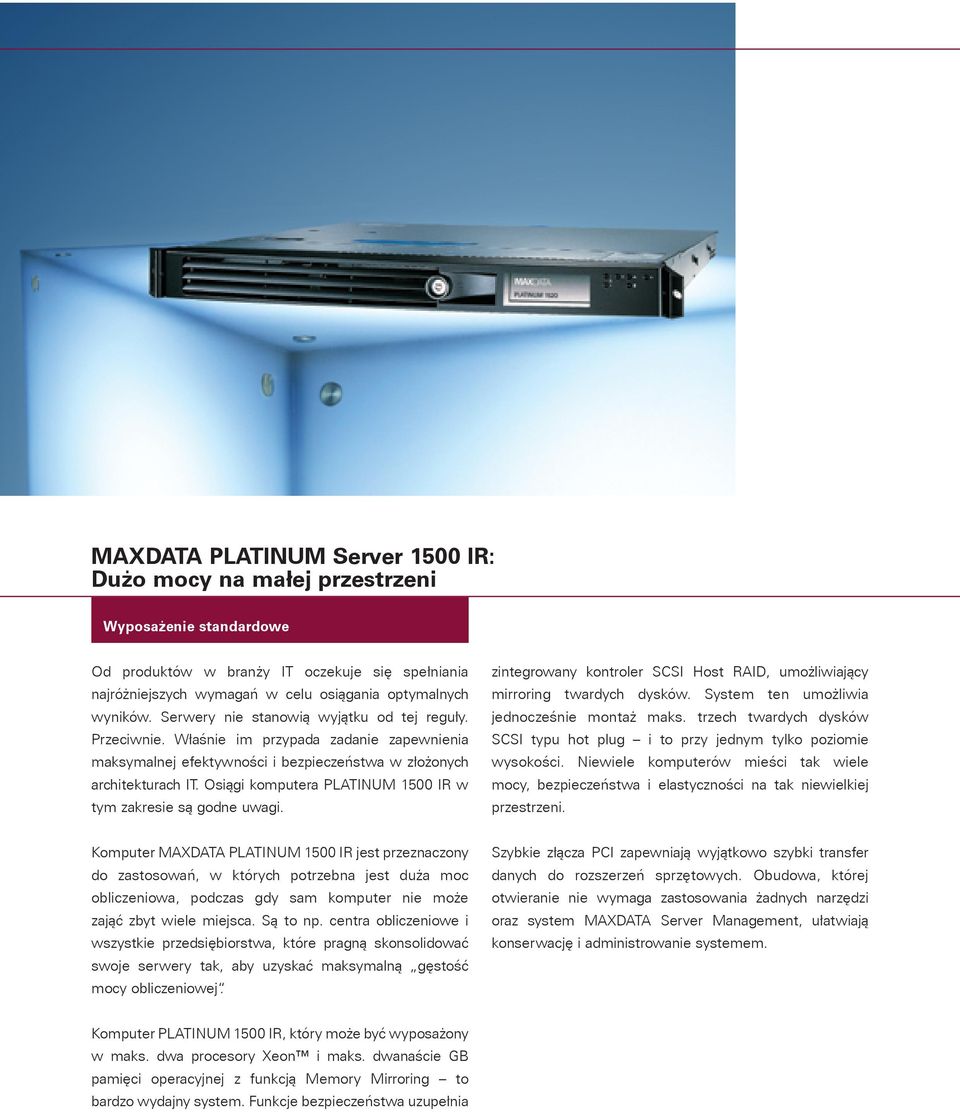 Osi¹gi komputera PLATINUM 1500 IR w tym zakresie s¹ godne uwagi. zintegrowany kontroler SCSI Host RAID, umo liwiaj¹cy mirroring twardych dysków. System ten umo liwia jednoczesnie monta maks.