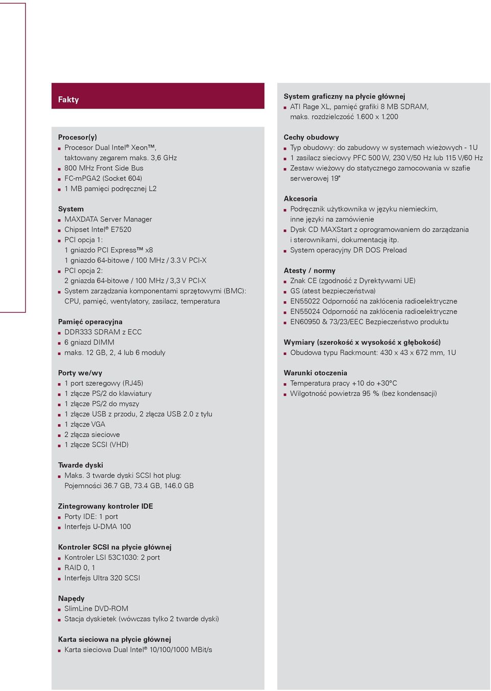 / 3.3 V PCI-X PCI opcja 2: 2 gniazda 64-bitowe / 100 MHz / 3,3 V PCI-X System zarz¹dzania komponentami sprzêtowymi (BMC): CPU, pamiêæ, wentylatory, zasilacz, temperatura Pamiêæ operacyjna DDR333