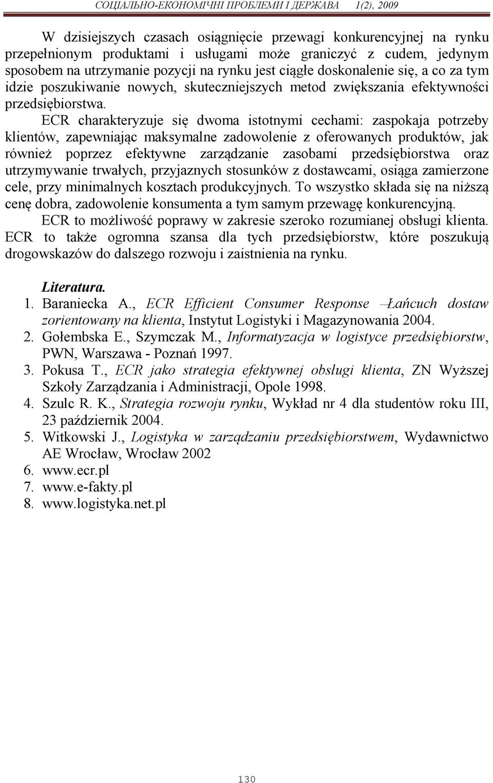 ECR charakteryzuje się dwoma istotnymi cechami: zaspokaja potrzeby klientów, zapewniając maksymalne zadowolenie z oferowanych produktów, jak również poprzez efektywne zarządzanie zasobami