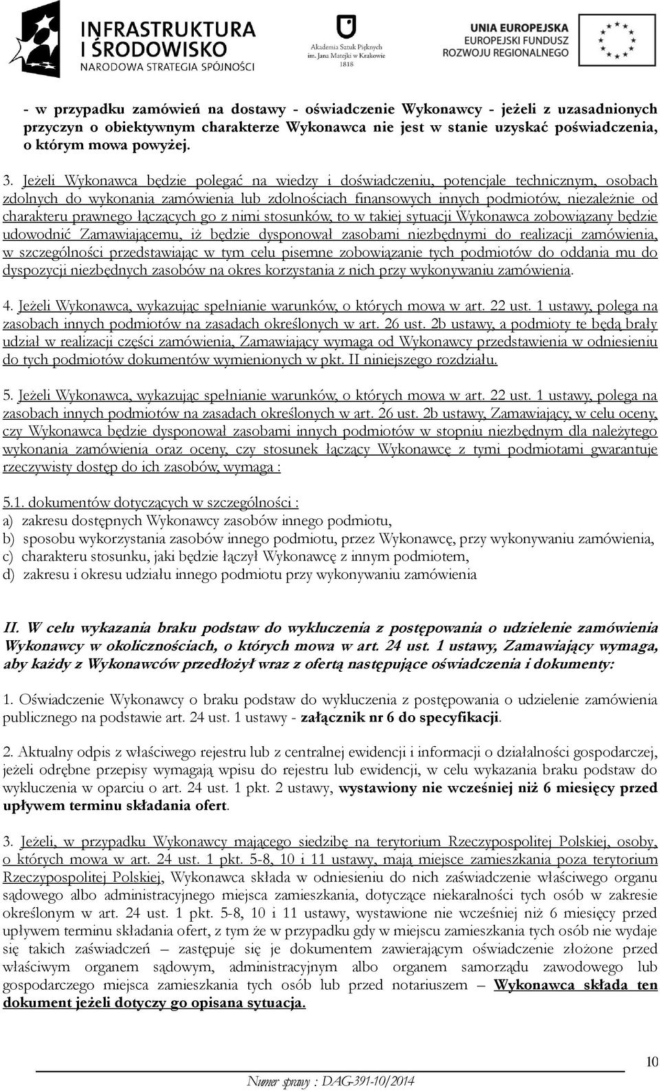 prawnego łączących go z nimi stosunków, to w takiej sytuacji Wykonawca zobowiązany będzie udowodnić Zamawiającemu, iż będzie dysponował zasobami niezbędnymi do realizacji zamówienia, w szczególności