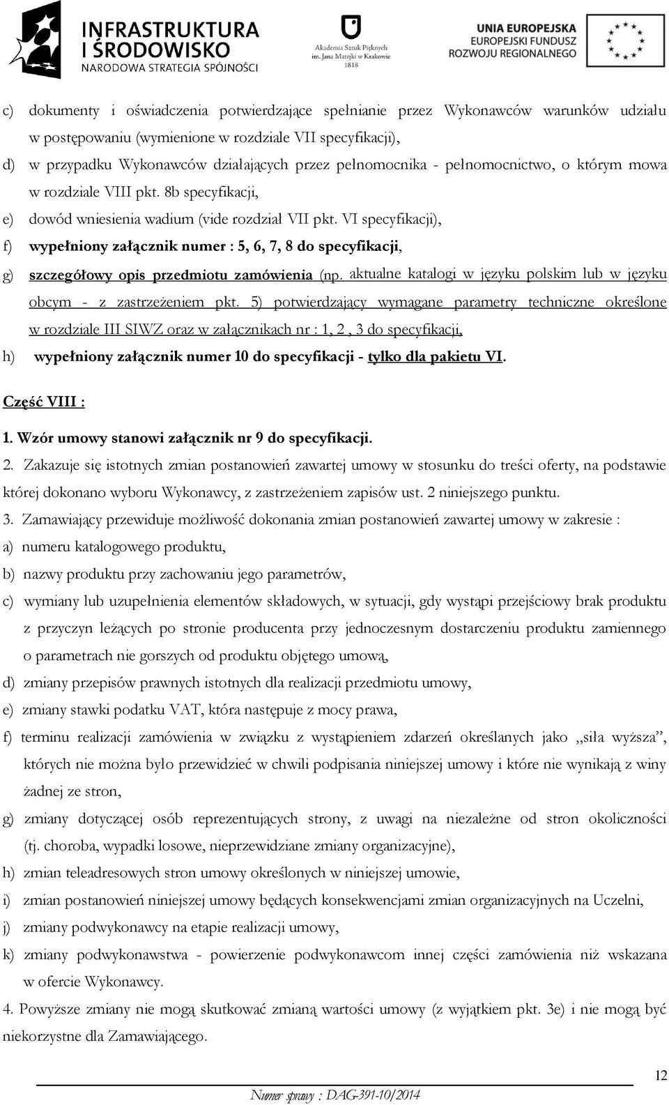 VI specyfikacji), f) wypełniony załącznik numer : 5, 6, 7, 8 do specyfikacji, g) szczegółowy opis przedmiotu zamówienia (np.