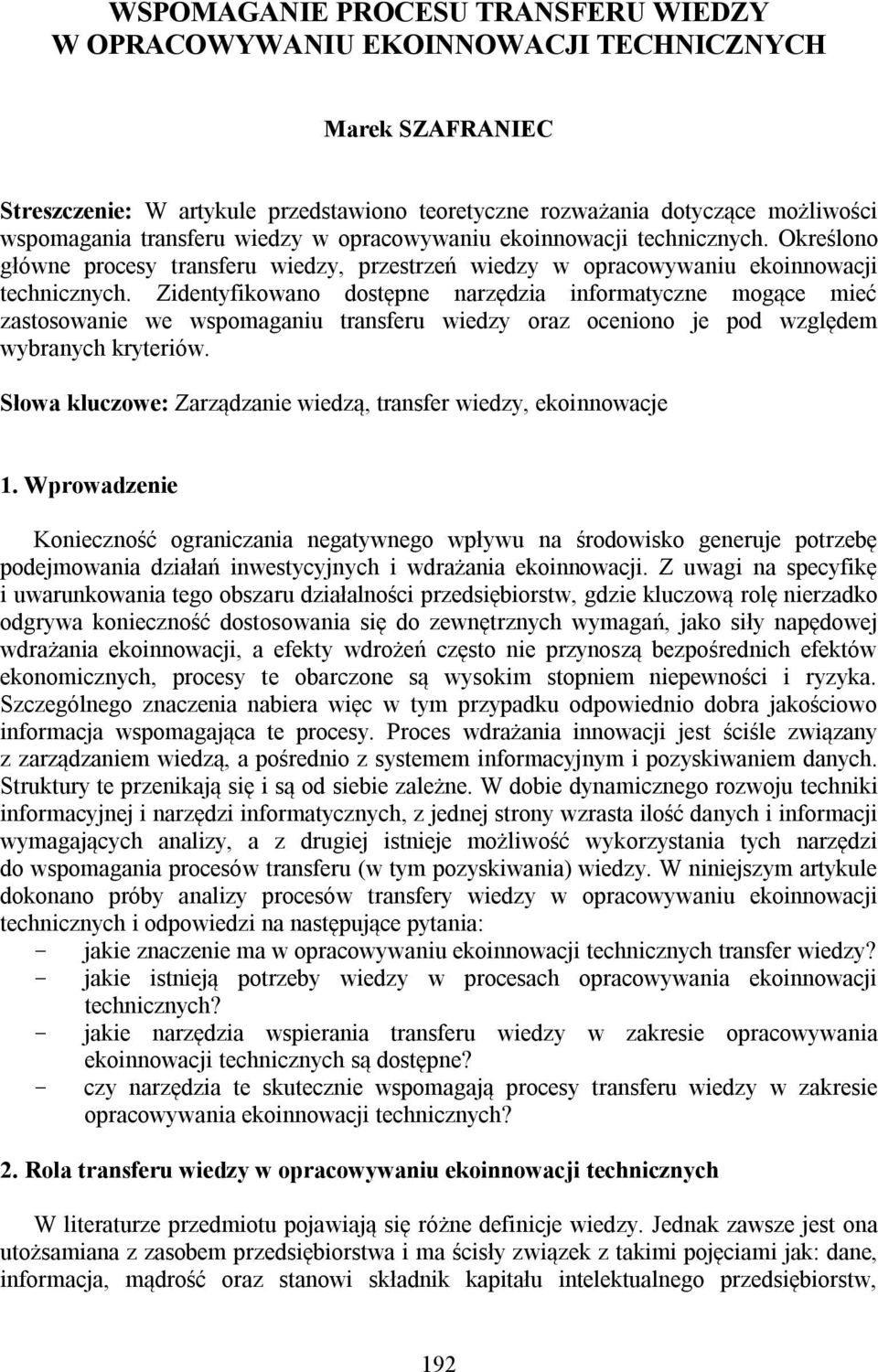 Zidentyfikowano dostępne narzędzia informatyczne mogące mieć zastosowanie we wspomaganiu transferu wiedzy oraz oceniono je pod względem wybranych kryteriów.