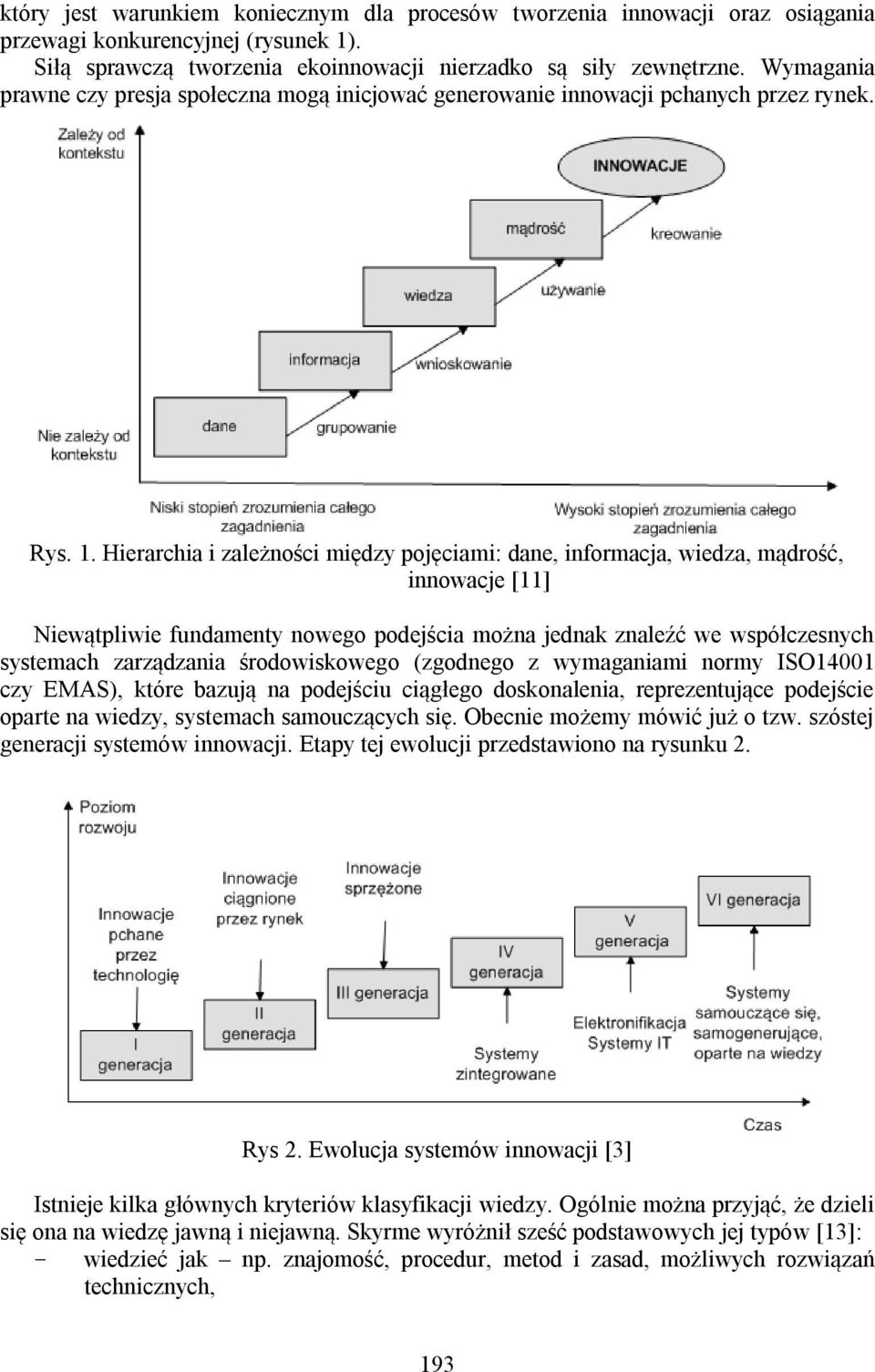 Hierarchia i zależności między pojęciami: dane, informacja, wiedza, mądrość, innowacje [11] Niewątpliwie fundamenty nowego podejścia można jednak znaleźć we współczesnych systemach zarządzania