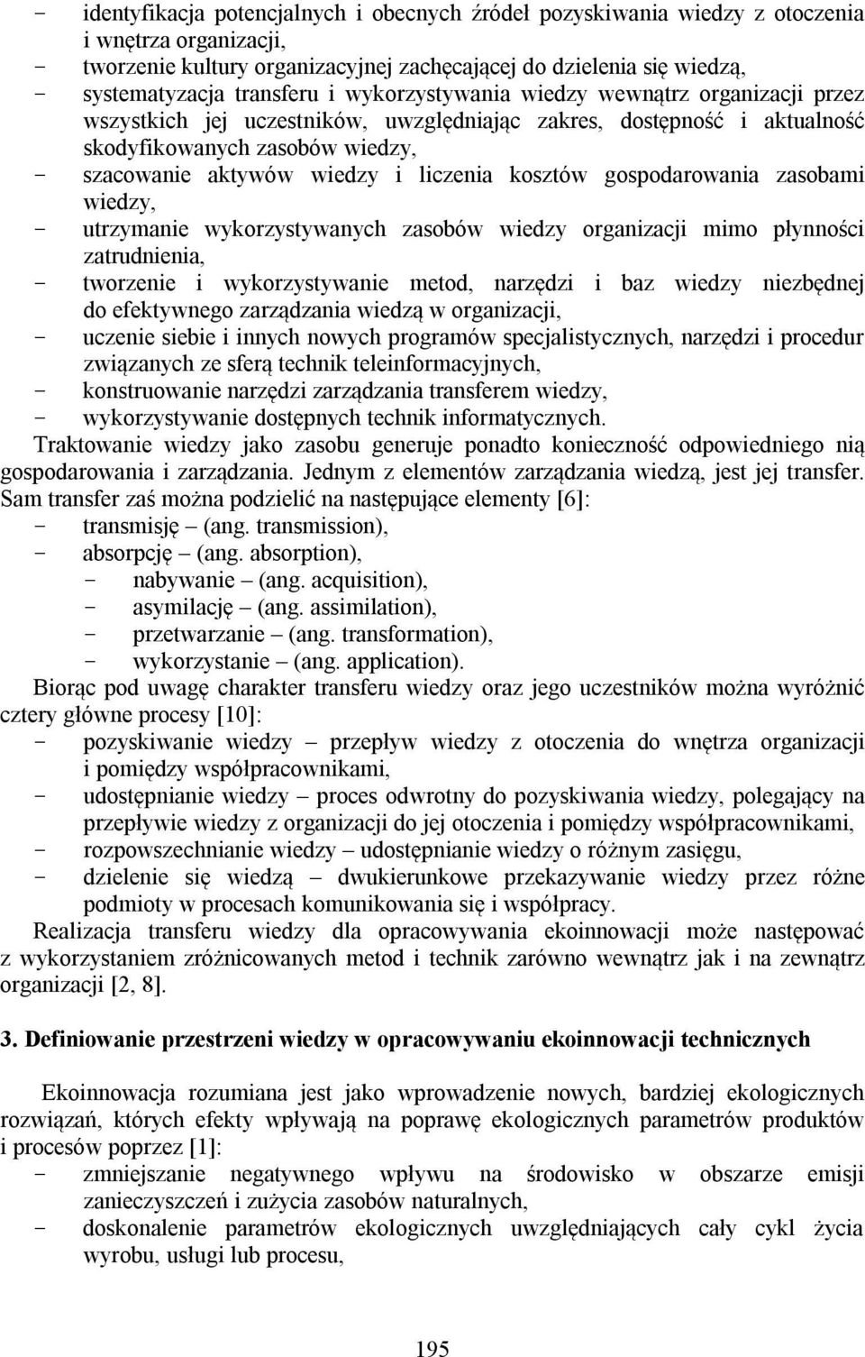 liczenia kosztów gospodarowania zasobami wiedzy, - utrzymanie wykorzystywanych zasobów wiedzy organizacji mimo płynności zatrudnienia, - tworzenie i wykorzystywanie metod, narzędzi i baz wiedzy