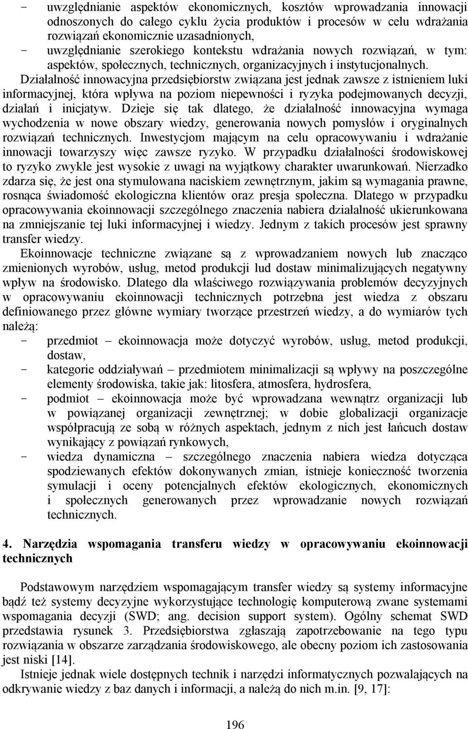 Działalność innowacyjna przedsiębiorstw związana jest jednak zawsze z istnieniem luki informacyjnej, która wpływa na poziom niepewności i ryzyka podejmowanych decyzji, działań i inicjatyw.