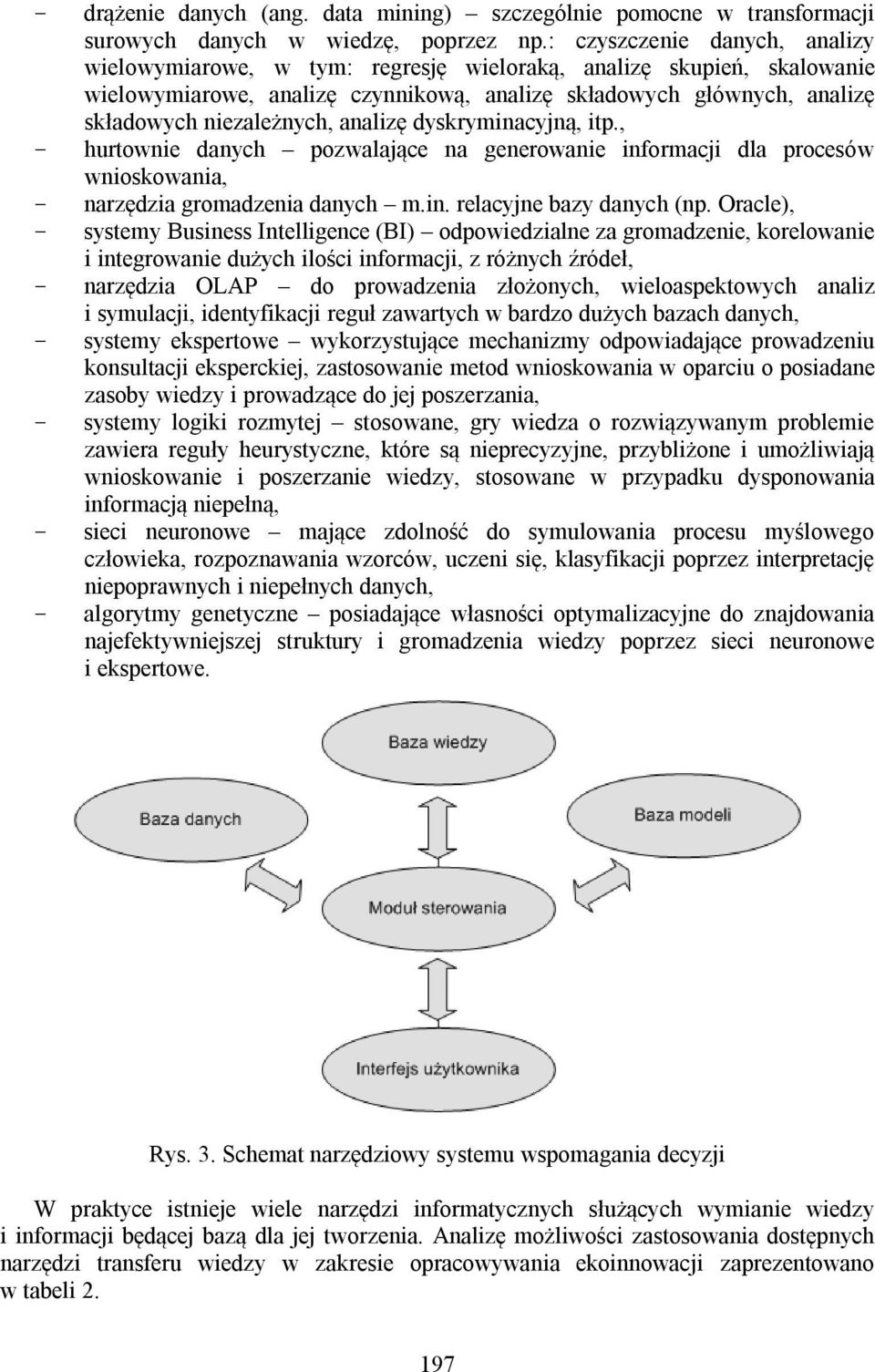 analizę dyskryminacyjną, itp., - hurtownie danych pozwalające na generowanie informacji dla procesów wnioskowania, - narzędzia gromadzenia danych m.in. relacyjne bazy danych (np.