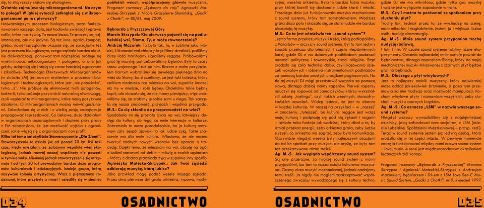 Są też inne: ogród, kompost, gleba, nawet sprzątanie; okazuje się, że sprzątanie też jest procesem biologicznym, czego szpitale bardzo okrutnie doświadczają, ponieważ tam najczęściej próbuje się