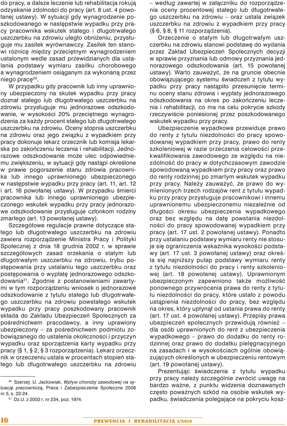 Zasiłek ten stanowi różnicę między przeciętnym wynagrodzeniem ustalonym wedle zasad przewidzianych dla ustalania podstawy wymiaru zasiłku chorobowego a wynagrodzeniem osiąganym za wykonaną przez