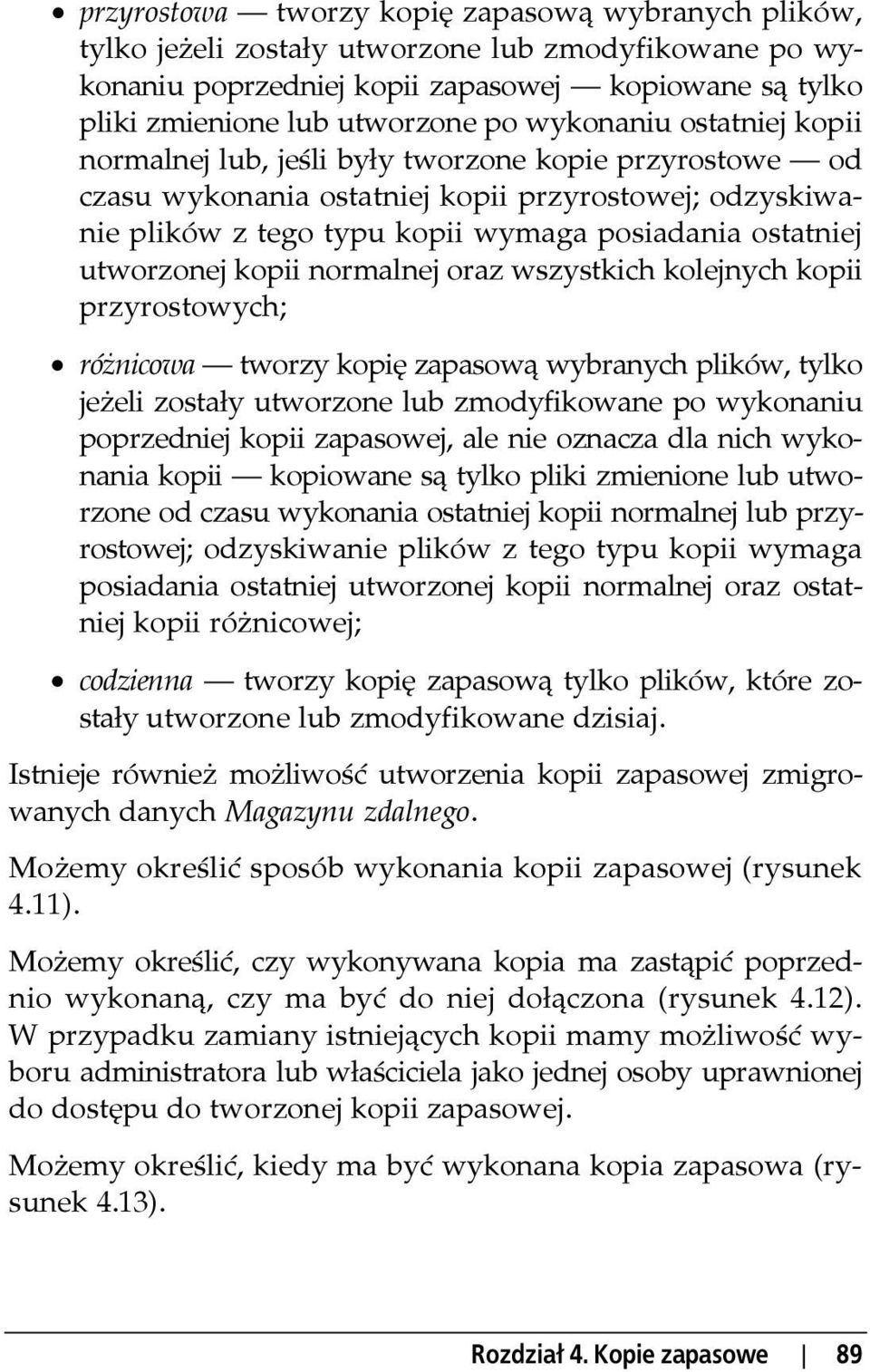 utworzonej kopii normalnej oraz wszystkich kolejnych kopii przyrostowych; różnicowa tworzy kopię zapasową wybranych plików, tylko jeżeli zostały utworzone lub zmodyfikowane po wykonaniu poprzedniej