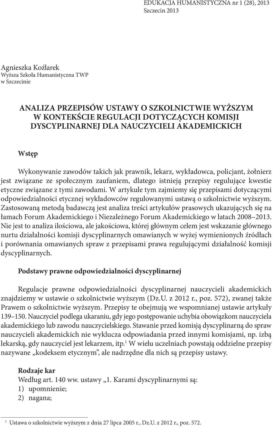 regulujące kwestie etyczne związane z tymi zawodami. W artykule tym zajmiemy się przepisami dotyczącymi odpowiedzialności etycznej wykładowców regulowanymi ustawą o szkolnictwie wyższym.