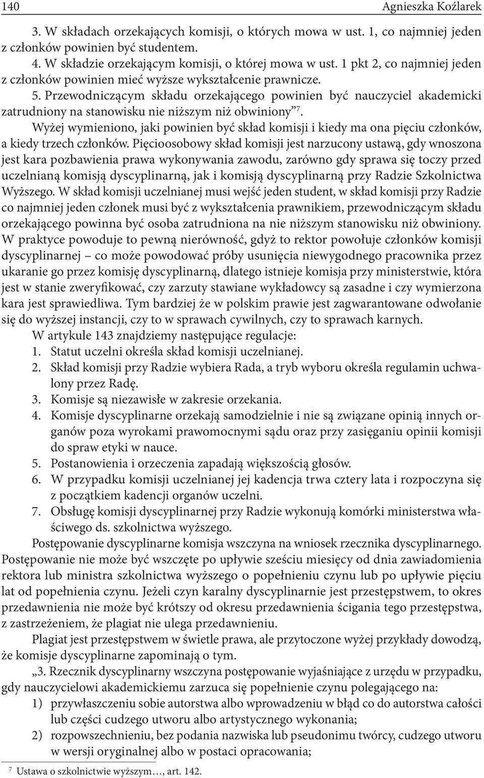 Przewodniczącym składu orzekającego powinien być nauczyciel akademicki zatrudniony na stanowisku nie niższym niż obwiniony 7.