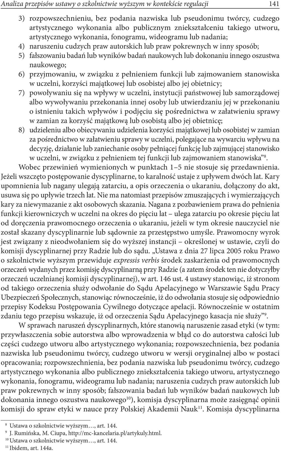 badań naukowych lub dokonaniu innego oszustwa naukowego; 6) przyjmowaniu, w związku z pełnieniem funkcji lub zajmowaniem stanowiska w uczelni, korzyści majątkowej lub osobistej albo jej obietnicy; 7)