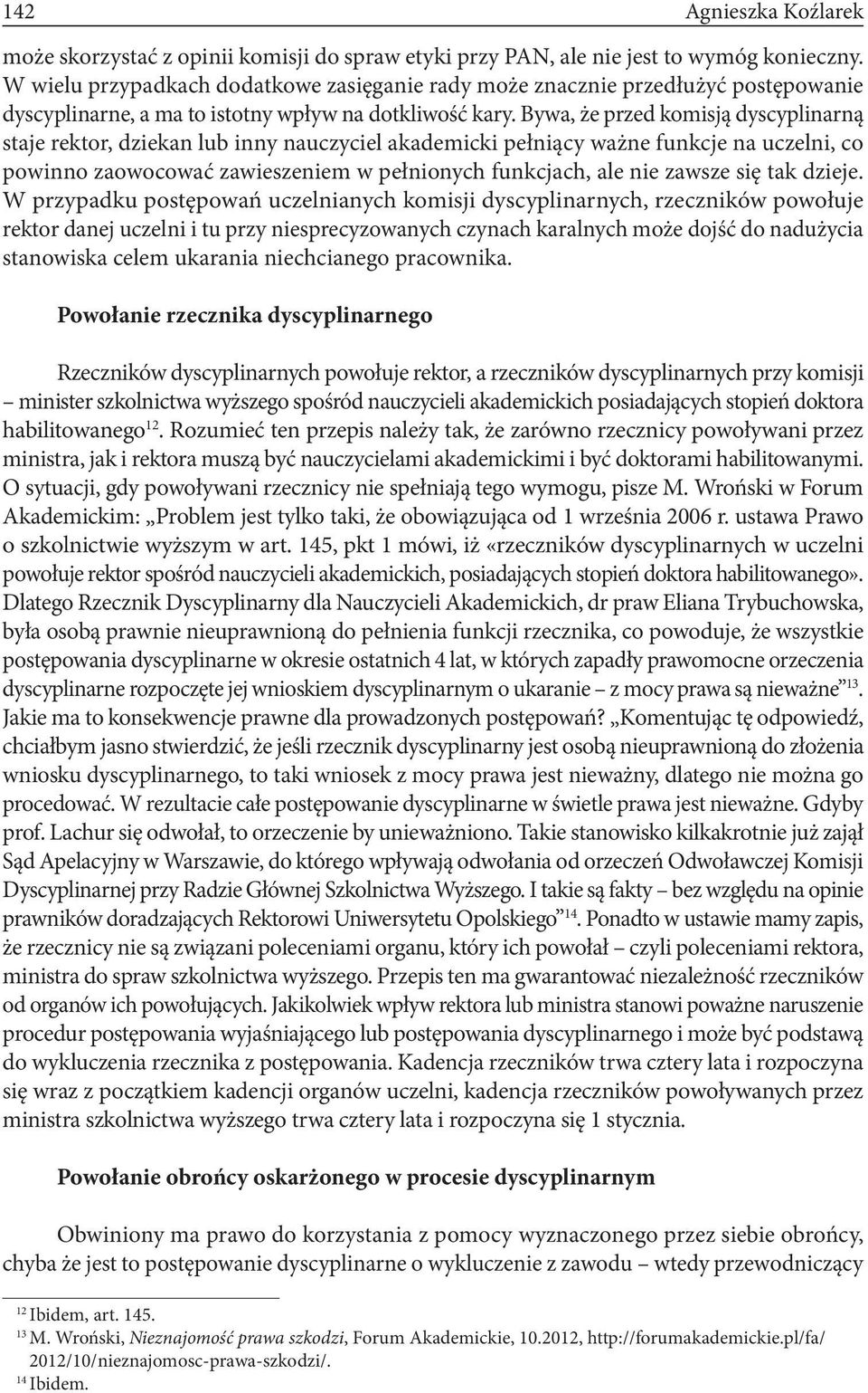 Bywa, że przed komisją dyscyplinarną staje rektor, dziekan lub inny nauczyciel akademicki pełniący ważne funkcje na uczelni, co powinno zaowocować zawieszeniem w pełnionych funkcjach, ale nie zawsze