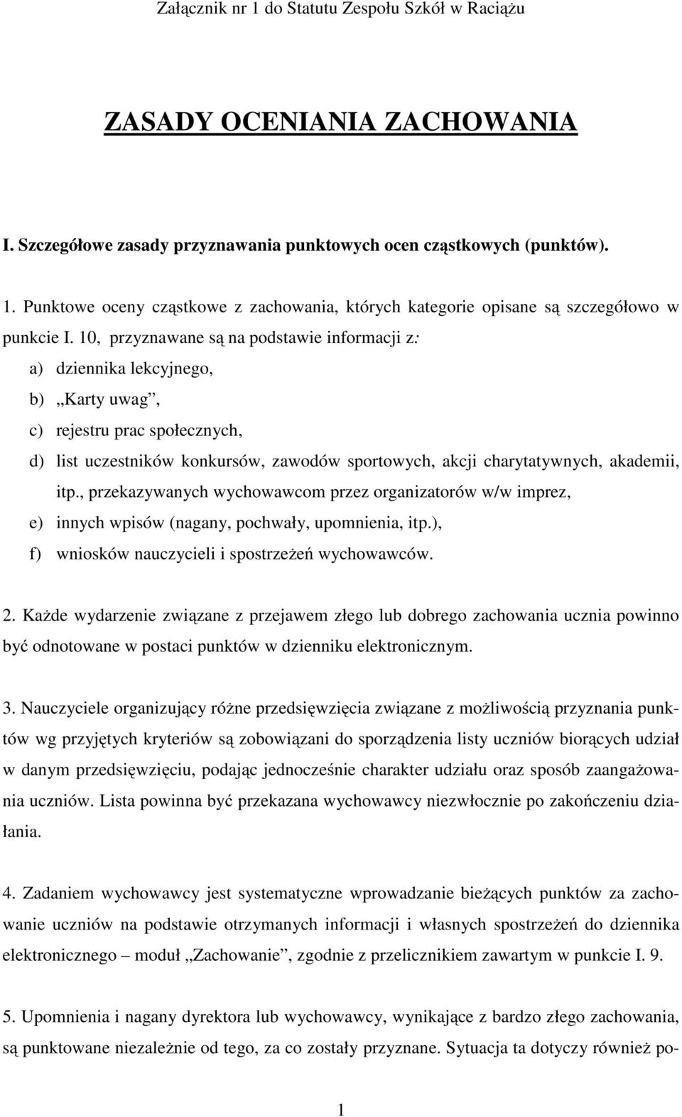 itp., przekazywanych wychowawcom przez organizatorów w/w imprez, e) innych wpisów (nagany, pochwały, upomnienia, itp.), f) wniosków nauczycieli i spostrzeżeń wychowawców. 2.