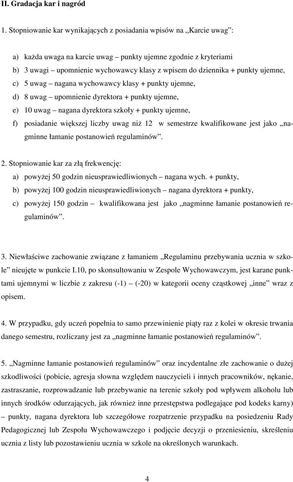 punkty ujemne, c) 5 uwag nagana wychowawcy klasy + punkty ujemne, d) 8 uwag upomnienie dyrektora + punkty ujemne, e) 10 uwag nagana dyrektora szkoły + punkty ujemne, f) posiadanie większej liczby