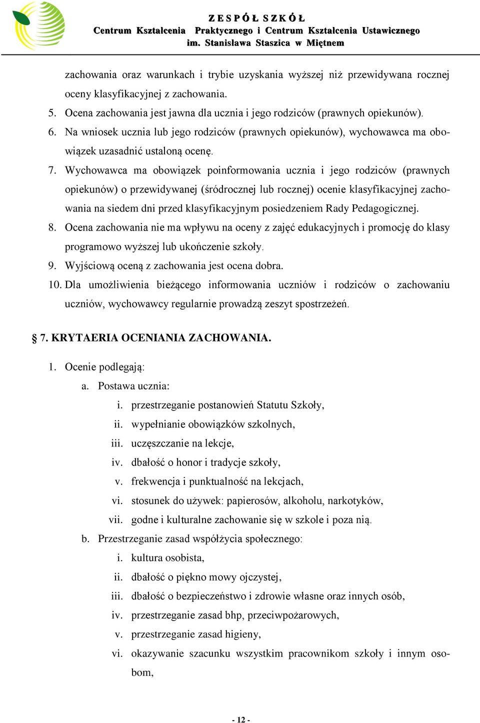 Wychowawca ma obowiązek poinformowania ucznia i jego rodziców (prawnych opiekunów) o przewidywanej (śródrocznej lub rocznej) ocenie klasyfikacyjnej zachowania na siedem dni przed klasyfikacyjnym