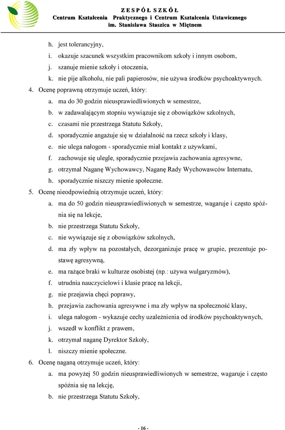 w zadawalającym stopniu wywiązuje się z obowiązków szkolnych, c. czasami nie przestrzega Statutu Szkoły, d. sporadycznie angażuje się w działalność na rzecz szkoły i klasy, e.