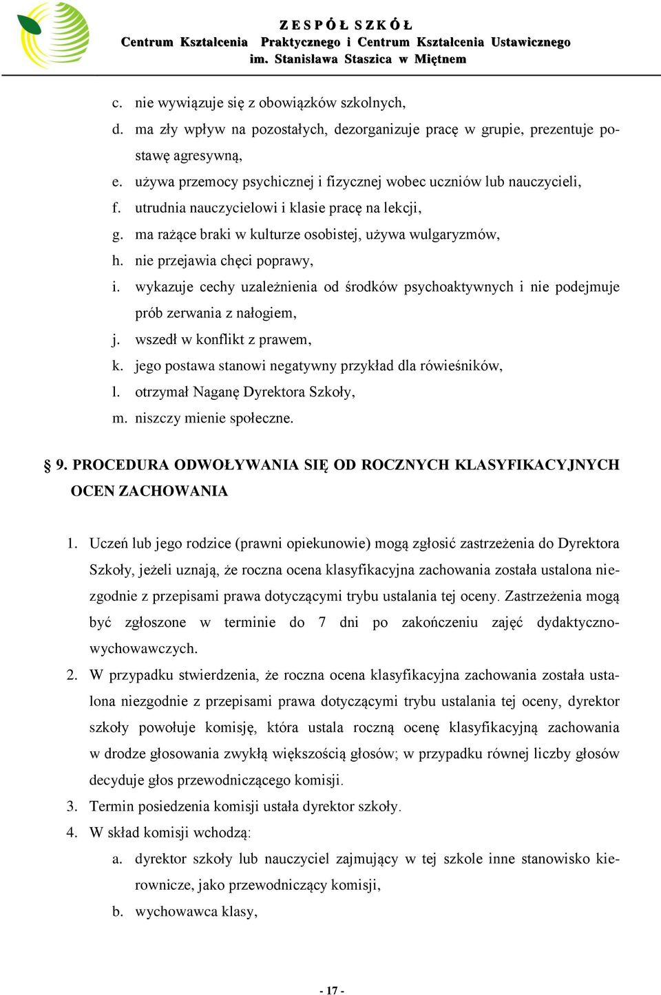 nie przejawia chęci poprawy, i. wykazuje cechy uzależnienia od środków psychoaktywnych i nie podejmuje prób zerwania z nałogiem, j. wszedł w konflikt z prawem, k.