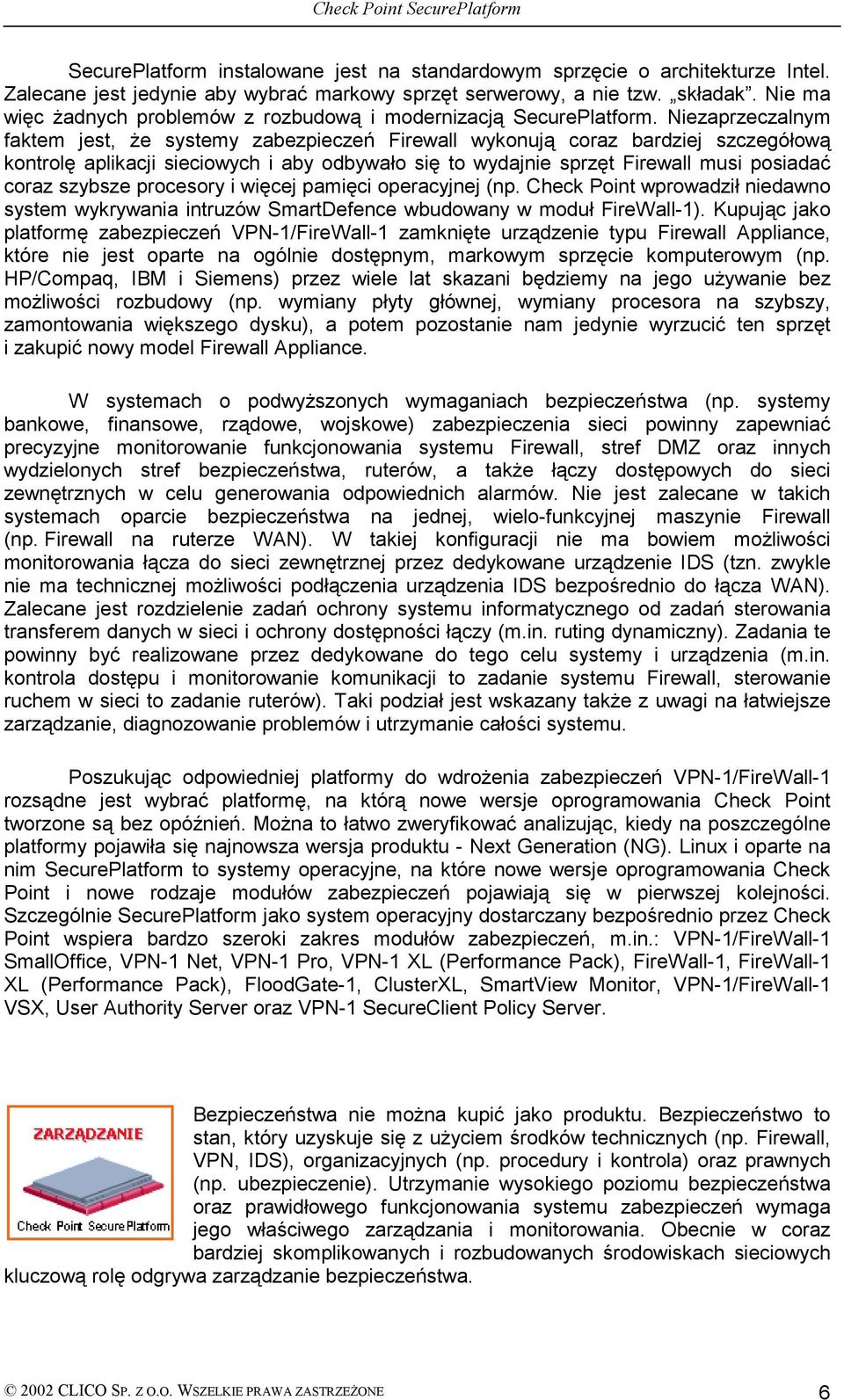 Niezaprzeczalnym faktem jest, że systemy zabezpieczeń Firewall wykonują coraz bardziej szczegółową kontrolę aplikacji sieciowych i aby odbywało się to wydajnie sprzęt Firewall musi posiadać coraz