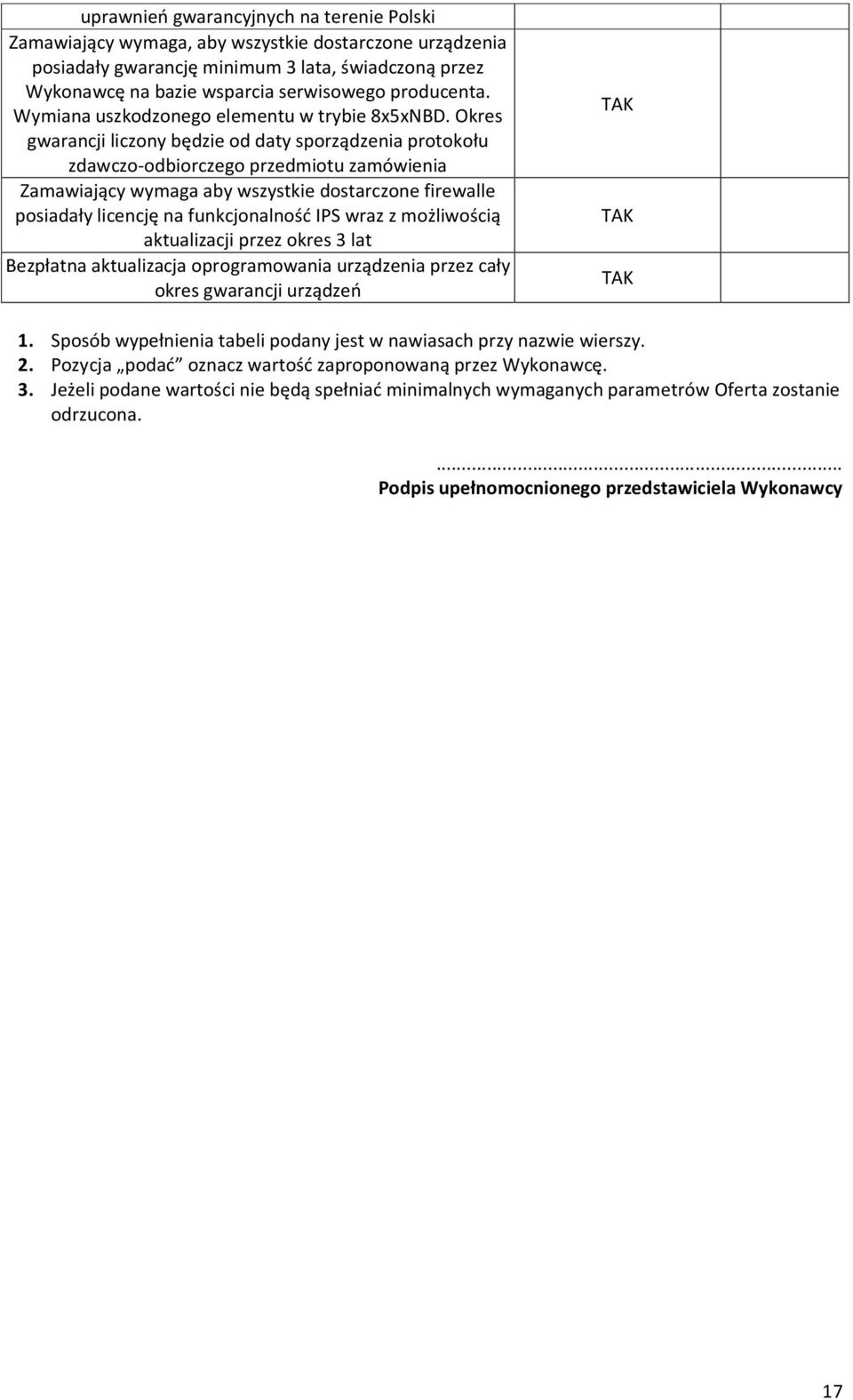 Okres gwarancji liczony będzie od daty sporządzenia protokołu zdawczo-odbiorczego przedmiotu zamówienia Zamawiający wymaga aby wszystkie dostarczone firewalle posiadały licencję na funkcjonalność IPS