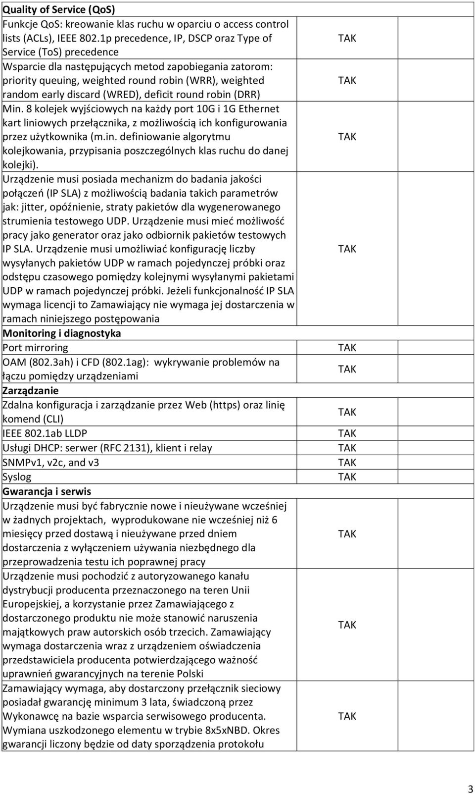 (WRED), deficit round robin (DRR) Min. 8 kolejek wyjściowych na każdy port 10G i 1G Ethernet kart liniowych przełącznika, z możliwością ich konfigurowania przez użytkownika (m.in. definiowanie algorytmu kolejkowania, przypisania poszczególnych klas ruchu do danej kolejki).