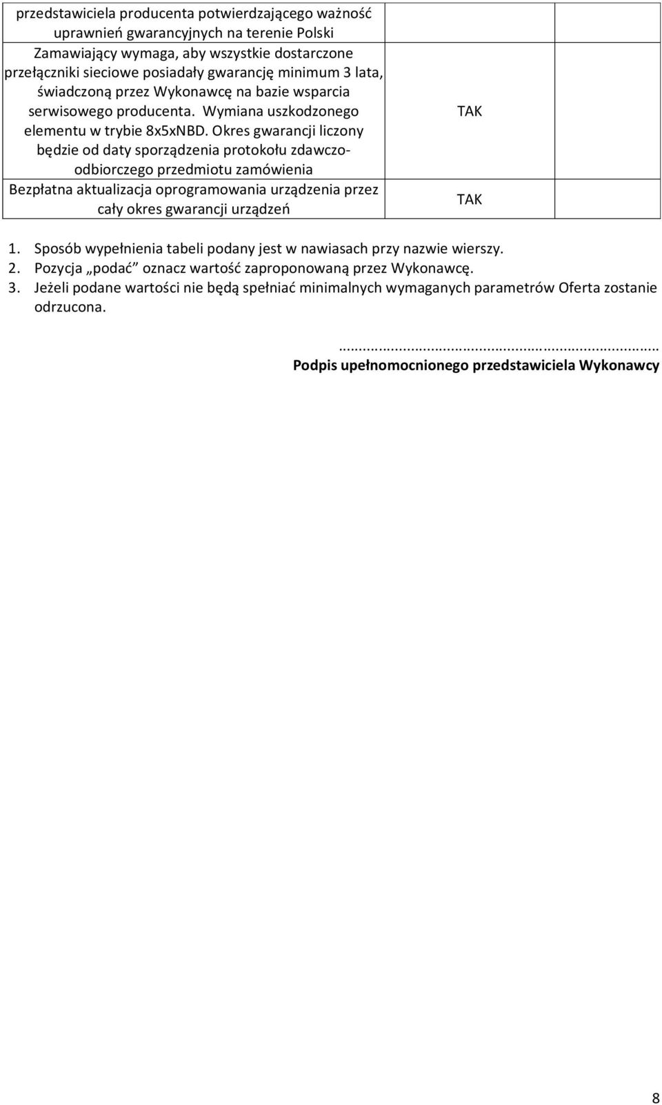 Okres gwarancji liczony będzie od daty sporządzenia protokołu zdawczoodbiorczego przedmiotu zamówienia Bezpłatna aktualizacja oprogramowania urządzenia przez cały okres gwarancji urządzeń 1.