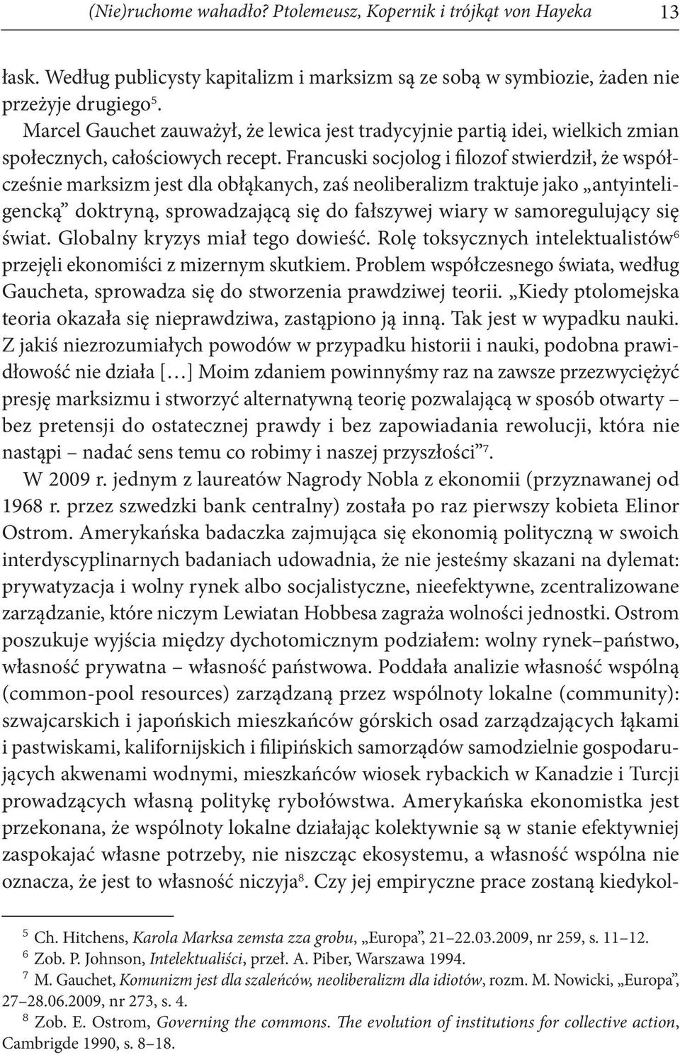 Francuski socjolog i filozof stwierdził, że współcześnie marksizm jest dla obłąkanych, zaś neoliberalizm traktuje jako antyinteligencką doktryną, sprowadzającą się do fałszywej wiary w samoregulujący