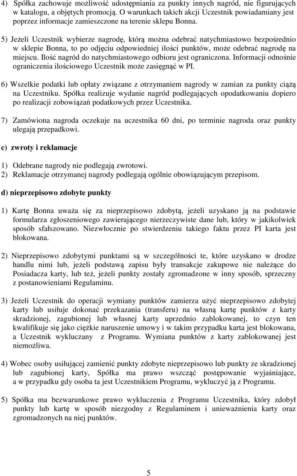 5) Jeżeli Uczestnik wybierze nagrodę, którą można odebrać natychmiastowo bezpośrednio w sklepie Bonna, to po odjęciu odpowiedniej ilości punktów, może odebrać nagrodę na miejscu.