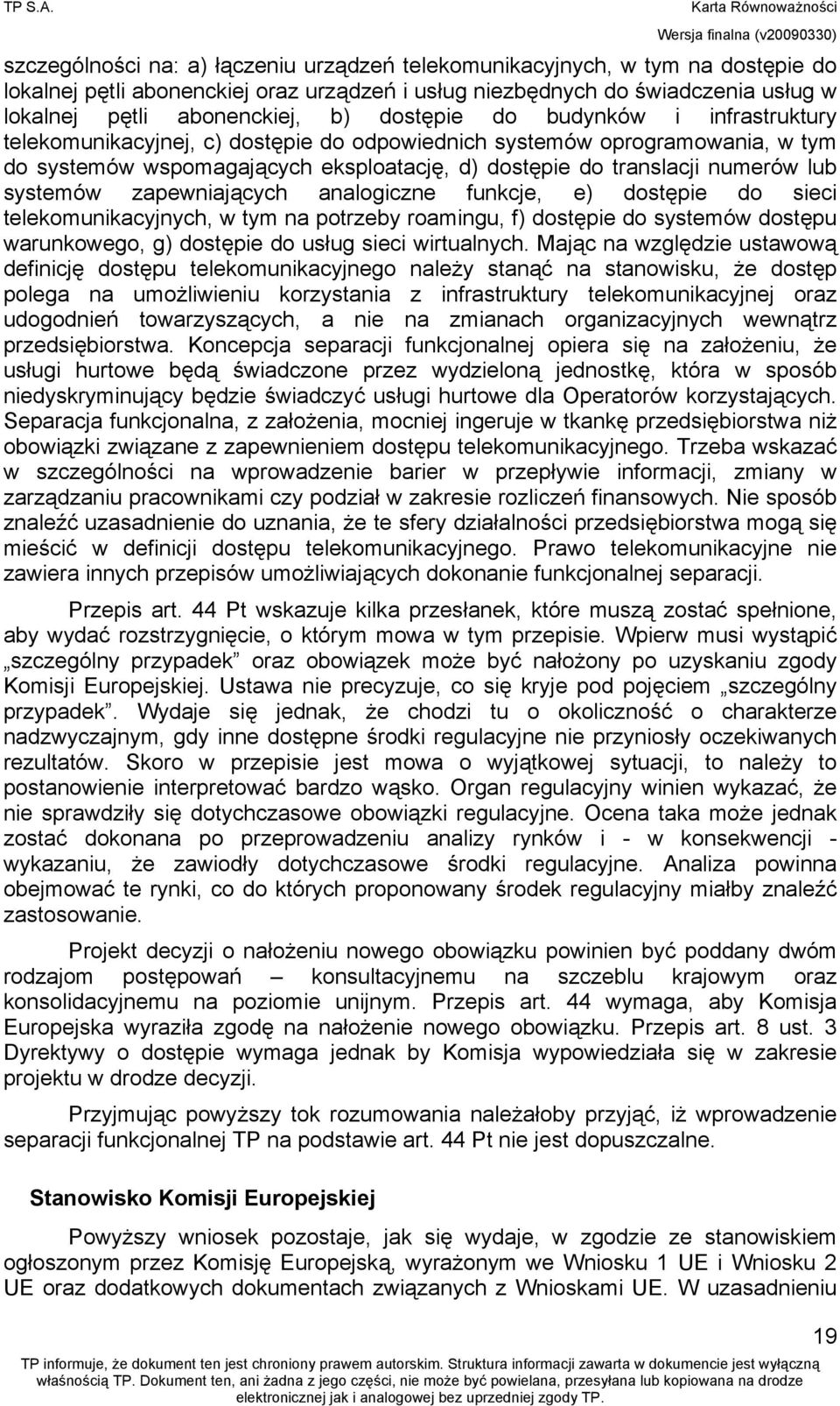 dostępie do budynków i infrastruktury telekomunikacyjnej, c) dostępie do odpowiednich systemów oprogramowania, w tym do systemów wspomagających eksploatację, d) dostępie do translacji numerów lub