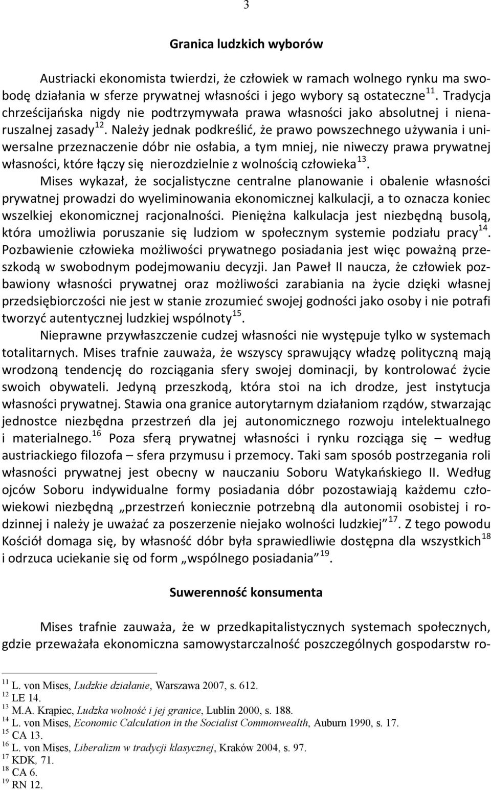 Należy jednak podkreślić, że prawo powszechnego używania i uniwersalne przeznaczenie dóbr nie osłabia, a tym mniej, nie niweczy prawa prywatnej własności, które łączy się nierozdzielnie z wolnością