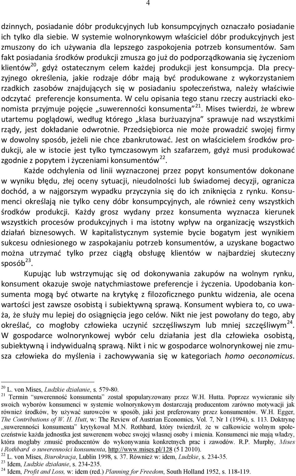 Sam fakt posiadania środków produkcji zmusza go już do podporządkowania się życzeniom klientów 20, gdyż ostatecznym celem każdej produkcji jest konsumpcja.