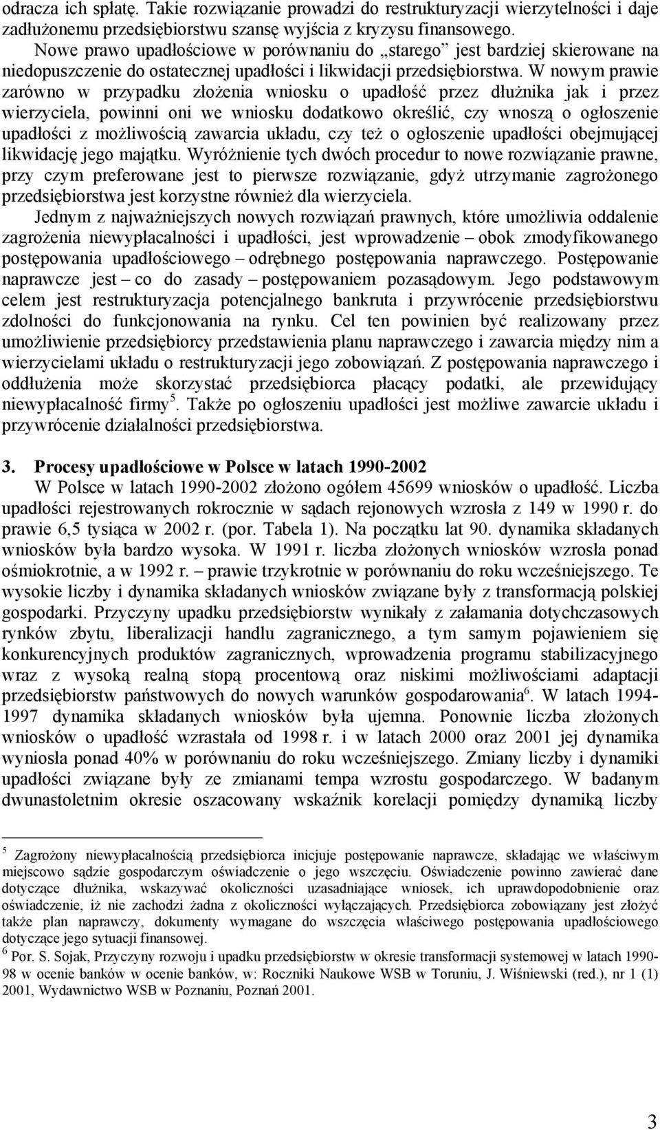 W nowym prawie zarówno w przypadku złożenia wniosku o upadłość przez dłużnika jak i przez wierzyciela, powinni oni we wniosku dodatkowo określić, czy wnoszą o ogłoszenie upadłości z możliwością