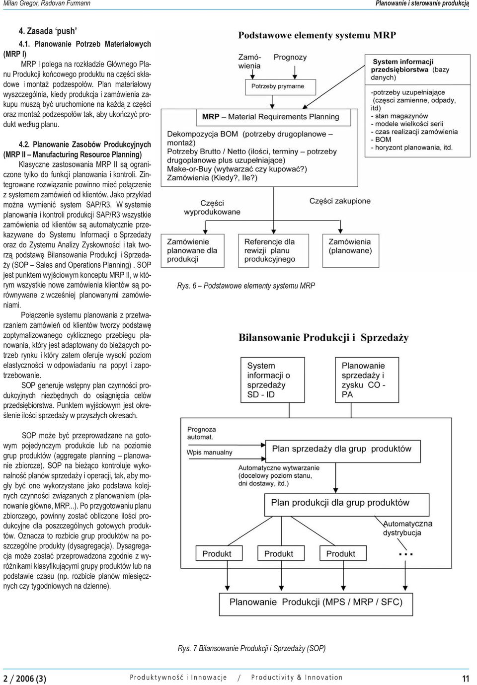 Plan materiałowy wyszczególnia, kiedy produkcja i zamówienia zakupu muszą być uruchomione na każdą z części oraz montaż podzespołów tak, aby ukończyć produkt według planu. 4.2.