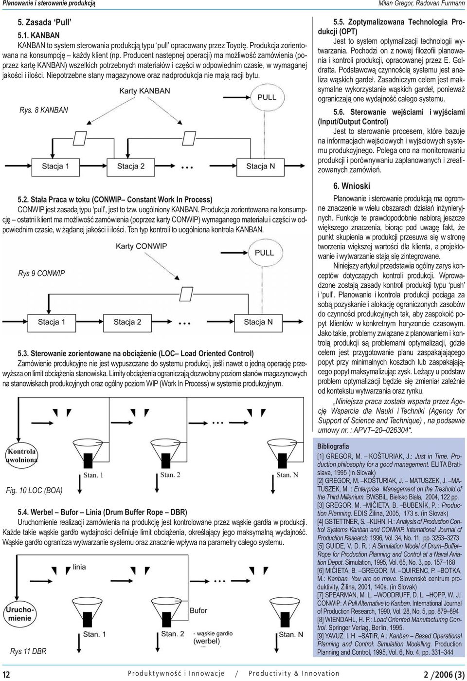 Niepotrzebne stany magazynowe oraz nadprodukcja nie mają racji bytu. Rys. 8 KANBAN 5.2. Stała Praca w toku (CONWIP Constant Work In Process) CONWIP jest zasadą typu pull, jest to tzw.