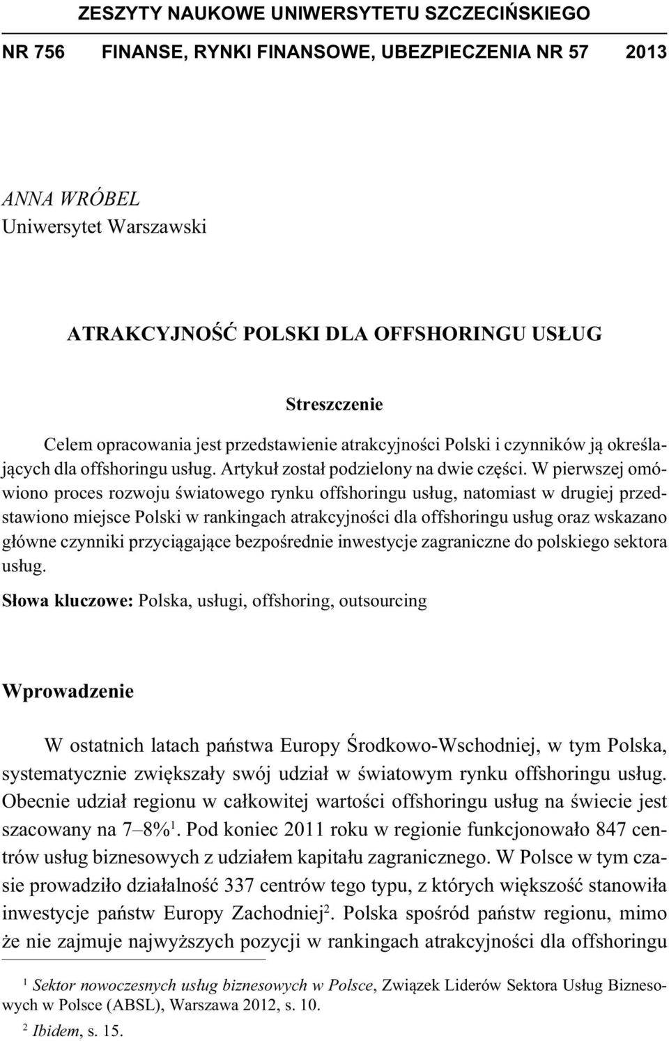 W pierwszej omówiono proces rozwoju wiatowego rynku offshoringu us ug, natomiast w drugiej przedstawiono miejsce Polski w rankingach atrakcyjno ci dla offshoringu us ug oraz wskazano g ówne czynniki